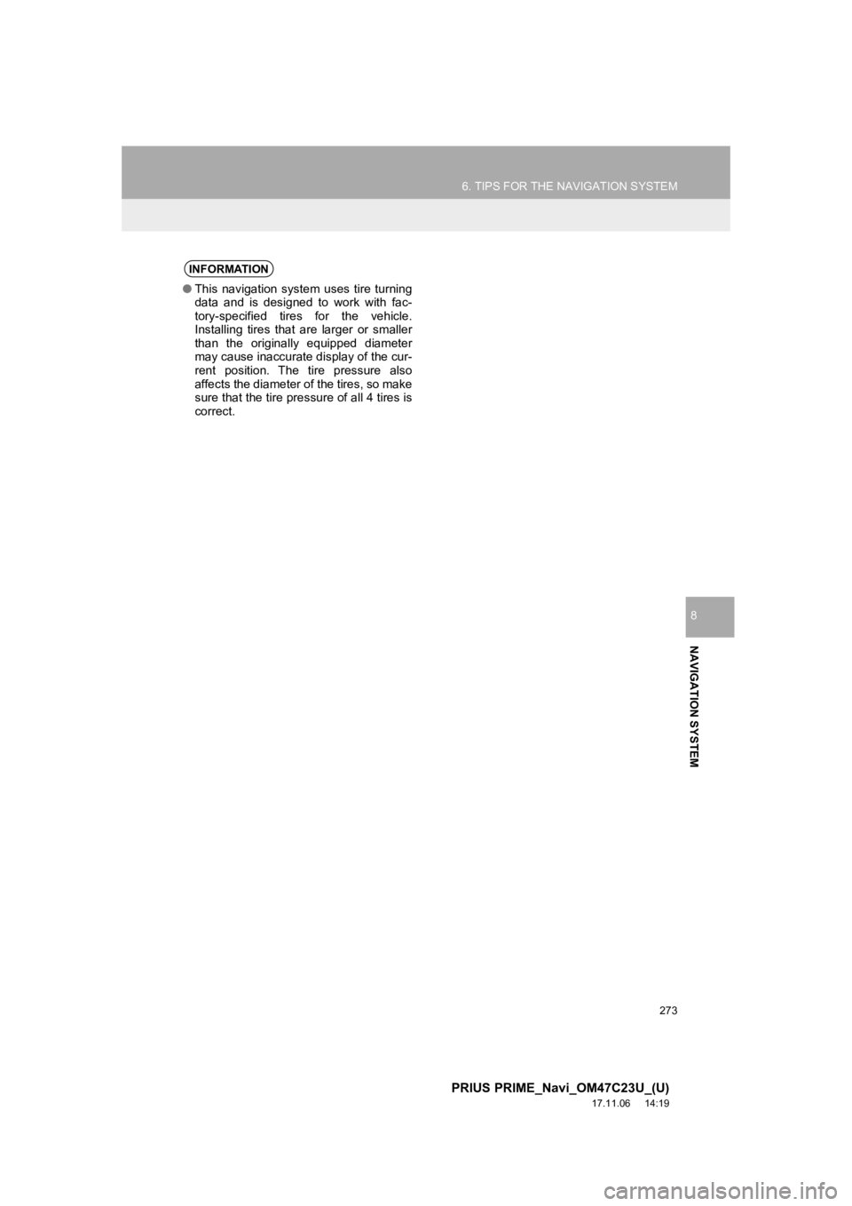 TOYOTA PRIUS PRIME 2018 Accessories, Audio & Navigation (in English) 273
6. TIPS FOR THE NAVIGATION SYSTEM
PRIUS PRIME_Navi_OM47C23U_(U)
17.11.06 14:19
NAVIGATION SYSTEM
8
INFORMATION
●This navigation system uses tire turning
data and is designed to wor TOYOTA PRIUS PRIME 2018 Accessories, Audio & Navigation (in English) 273
6. TIPS FOR THE NAVIGATION SYSTEM
PRIUS PRIME_Navi_OM47C23U_(U)
17.11.06 14:19
NAVIGATION SYSTEM
8
INFORMATION
●This navigation system uses tire turning
data and is designed to wor