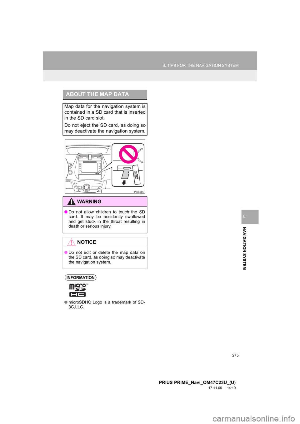 TOYOTA PRIUS PRIME 2018 Accessories, Audio & Navigation (in English) 275
6. TIPS FOR THE NAVIGATION SYSTEM
PRIUS PRIME_Navi_OM47C23U_(U)
17.11.06 14:19
NAVIGATION SYSTEM
8
ABOUT THE MAP DATA
Map data for the navigation system is
contained in a SD card that is TOYOTA PRIUS PRIME 2018 Accessories, Audio & Navigation (in English) 275
6. TIPS FOR THE NAVIGATION SYSTEM
PRIUS PRIME_Navi_OM47C23U_(U)
17.11.06 14:19
NAVIGATION SYSTEM
8
ABOUT THE MAP DATA
Map data for the navigation system is
contained in a SD card that is