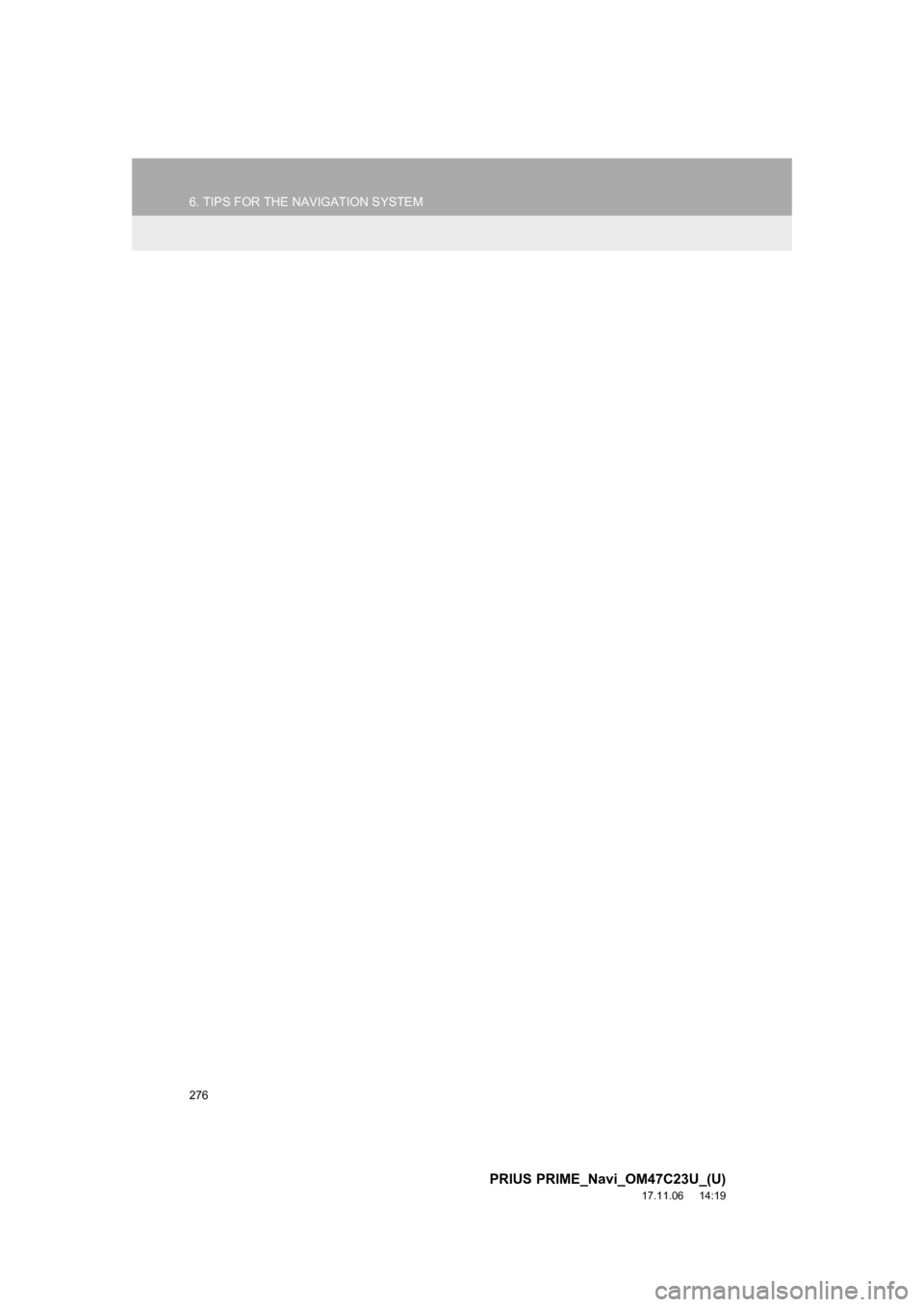 TOYOTA PRIUS PRIME 2018 Accessories, Audio & Navigation (in English) 276
6. TIPS FOR THE NAVIGATION SYSTEM
PRIUS PRIME_Navi_OM47C23U_(U)
17.11.06 14:19 TOYOTA PRIUS PRIME 2018 Accessories, Audio & Navigation (in English) 276
6. TIPS FOR THE NAVIGATION SYSTEM
PRIUS PRIME_Navi_OM47C23U_(U)
17.11.06 14:19