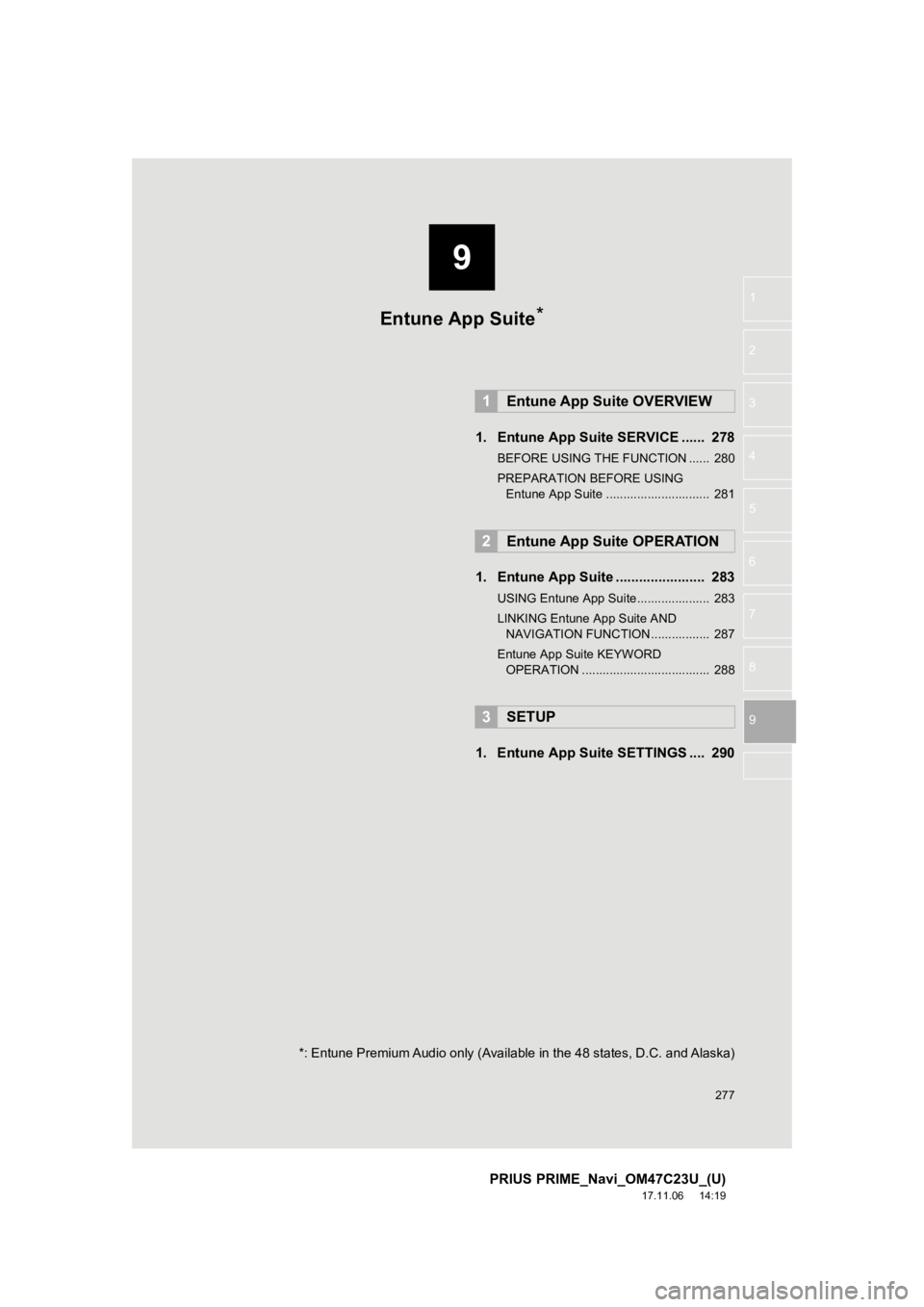 TOYOTA PRIUS PRIME 2018 Accessories, Audio & Navigation (in English) 9
277
PRIUS PRIME_Navi_OM47C23U_(U)
17.11.06 14:19
1
2
3
4
5
6
7
8
9
1. Entune App Suite SERVICE ...... 278
BEFORE USING THE FUNCTION ...... 280
PREPARATION BEFORE USING Entune App Suite ...... TOYOTA PRIUS PRIME 2018 Accessories, Audio & Navigation (in English) 9
277
PRIUS PRIME_Navi_OM47C23U_(U)
17.11.06 14:19
1
2
3
4
5
6
7
8
9
1. Entune App Suite SERVICE ...... 278
BEFORE USING THE FUNCTION ...... 280
PREPARATION BEFORE USING Entune App Suite ......