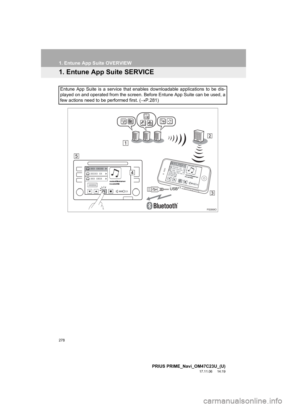 TOYOTA PRIUS PRIME 2018 Accessories, Audio & Navigation (in English) 278
PRIUS PRIME_Navi_OM47C23U_(U)
17.11.06 14:19
1. Entune App Suite OVERVIEW
1. Entune App Suite SERVICE
Entune App Suite is a service that enables downloadable applications to be dis TOYOTA PRIUS PRIME 2018 Accessories, Audio & Navigation (in English) 278
PRIUS PRIME_Navi_OM47C23U_(U)
17.11.06 14:19
1. Entune App Suite OVERVIEW
1. Entune App Suite SERVICE
Entune App Suite is a service that enables downloadable applications to be dis
