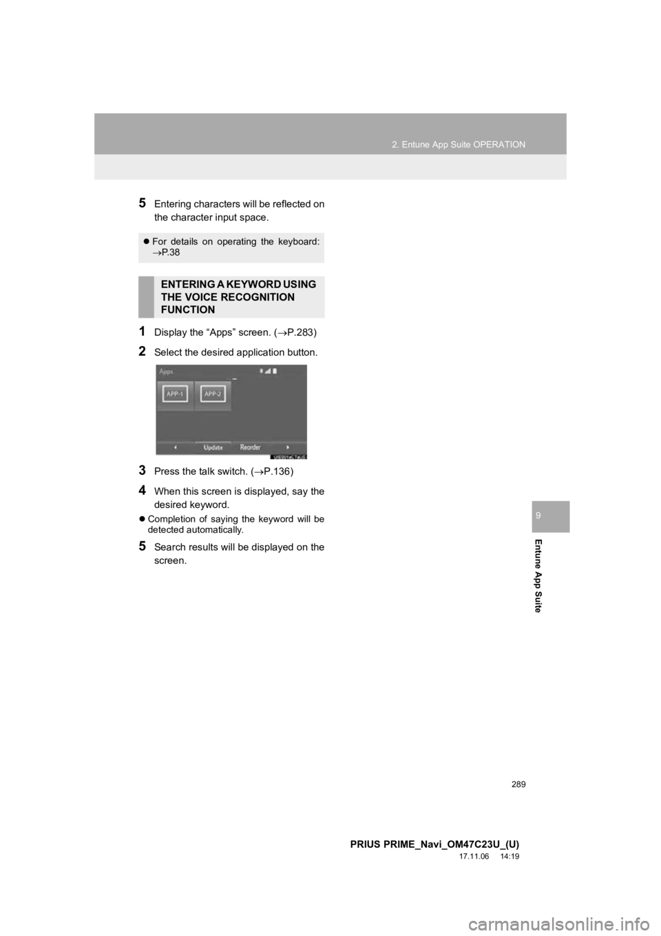 TOYOTA PRIUS PRIME 2018 Accessories, Audio & Navigation (in English) 289
2. Entune App Suite OPERATION
PRIUS PRIME_Navi_OM47C23U_(U)
17.11.06 14:19
Entune App Suite
9
5Entering characters will be reflected on
the character input space.
1Display the “Apps” scree TOYOTA PRIUS PRIME 2018 Accessories, Audio & Navigation (in English) 289
2. Entune App Suite OPERATION
PRIUS PRIME_Navi_OM47C23U_(U)
17.11.06 14:19
Entune App Suite
9
5Entering characters will be reflected on
the character input space.
1Display the “Apps” scree