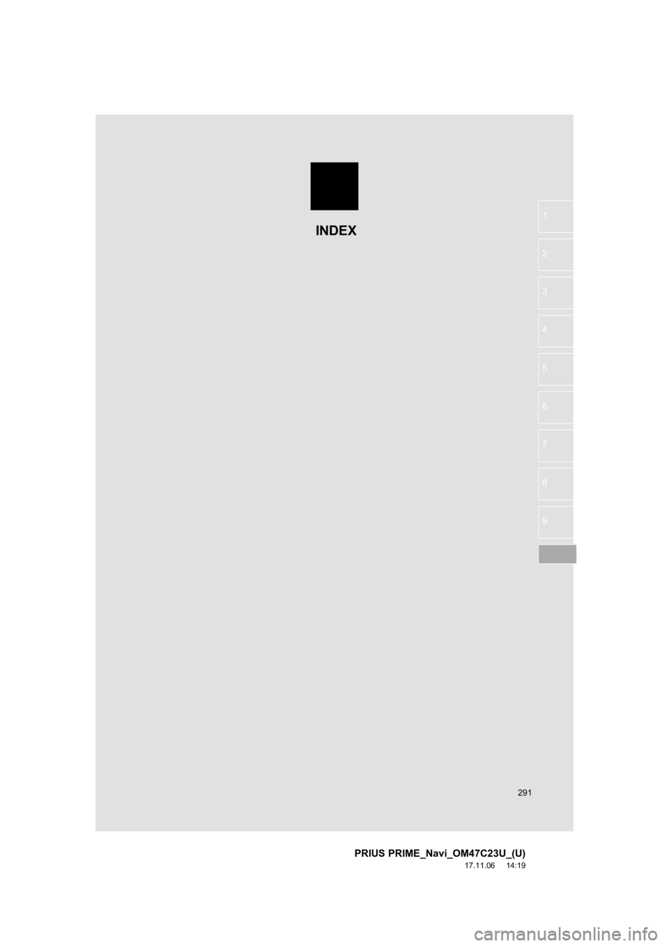 TOYOTA PRIUS PRIME 2018 Accessories, Audio & Navigation (in English) 291
PRIUS PRIME_Navi_OM47C23U_(U)
17.11.06 14:19
1
2
3
4
5
6
7
8
9
INDEX TOYOTA PRIUS PRIME 2018 Accessories, Audio & Navigation (in English) 291
PRIUS PRIME_Navi_OM47C23U_(U)
17.11.06 14:19
1
2
3
4
5
6
7
8
9
INDEX