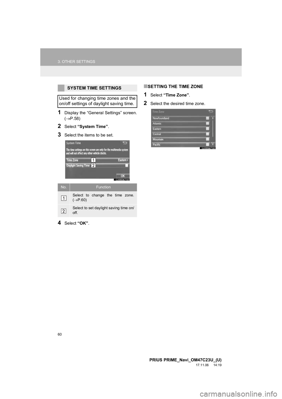 TOYOTA PRIUS PRIME 2018  Accessories, Audio & Navigation (in English) 60
3. OTHER SETTINGS
PRIUS PRIME_Navi_OM47C23U_(U)
17.11.06     14:19
1Display the “General Settings” screen.
(P.58)
2Select “System Time” .
3Select the items to be set.
4Select “OK”.
