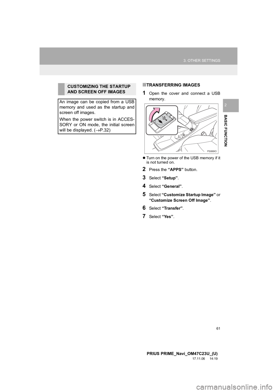 TOYOTA PRIUS PRIME 2018  Accessories, Audio & Navigation (in English) 61
3. OTHER SETTINGS
PRIUS PRIME_Navi_OM47C23U_(U)
17.11.06     14:19
BASIC FUNCTION
2
■TRANSFERRING IMAGES
1Open  the  cover  and  connect  a  USB
memory.
Turn on the power of the USB memory if  TOYOTA PRIUS PRIME 2018  Accessories, Audio & Navigation (in English) 61
3. OTHER SETTINGS
PRIUS PRIME_Navi_OM47C23U_(U)
17.11.06     14:19
BASIC FUNCTION
2
■TRANSFERRING IMAGES
1Open  the  cover  and  connect  a  USB
memory.
Turn on the power of the USB memory if