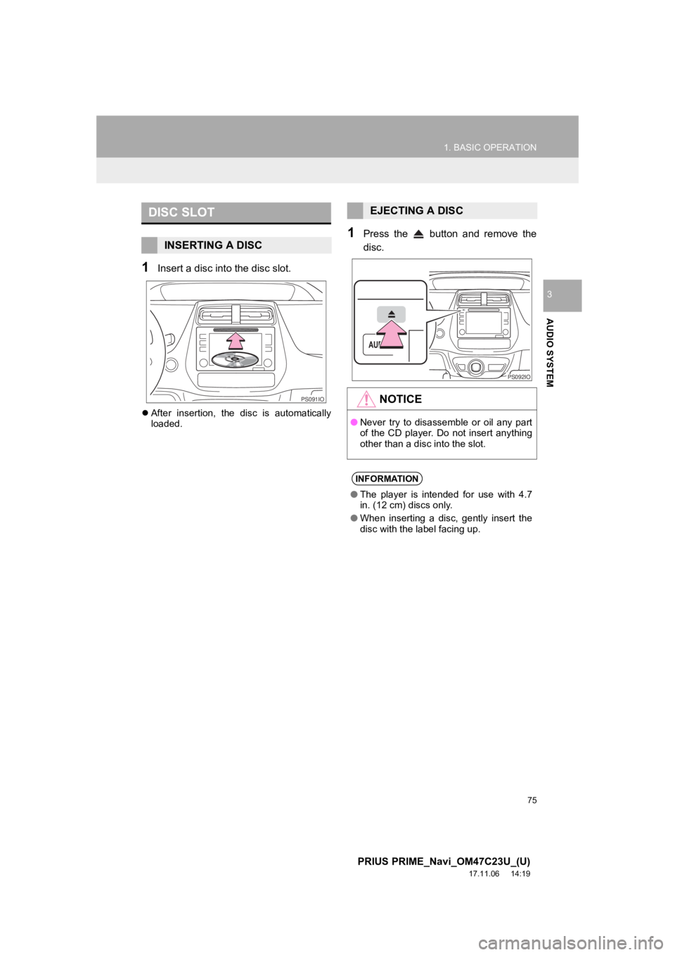 TOYOTA PRIUS PRIME 2018  Accessories, Audio & Navigation (in English) 75
1. BASIC OPERATION
PRIUS PRIME_Navi_OM47C23U_(U)
17.11.06     14:19
AUDIO SYSTEM
3
1Insert a disc into the disc slot.
After  insertion,  the  disc  is  automatically
loaded.
1Press  the    butto TOYOTA PRIUS PRIME 2018  Accessories, Audio & Navigation (in English) 75
1. BASIC OPERATION
PRIUS PRIME_Navi_OM47C23U_(U)
17.11.06     14:19
AUDIO SYSTEM
3
1Insert a disc into the disc slot.
After  insertion,  the  disc  is  automatically
loaded.
1Press  the    butto