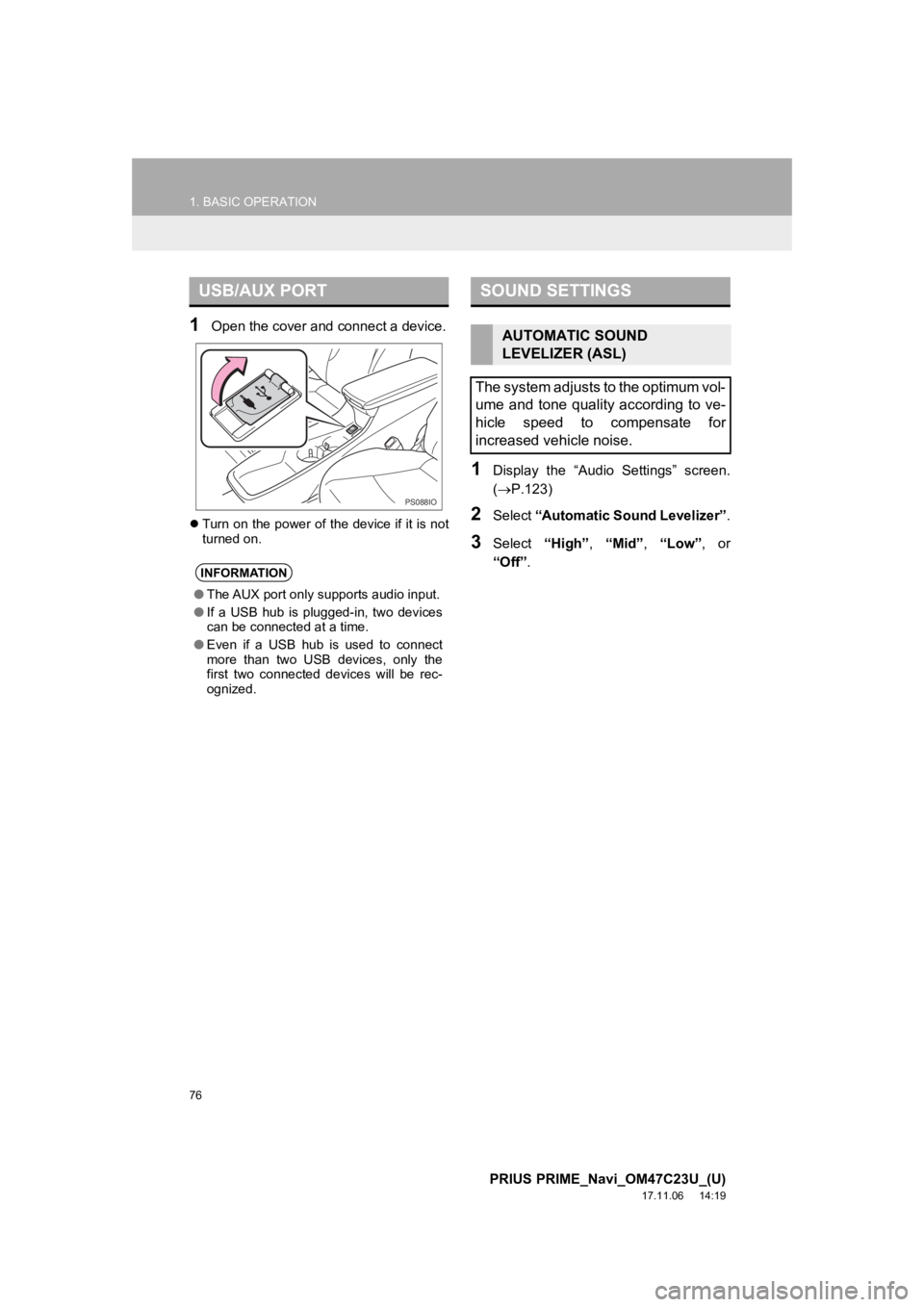 TOYOTA PRIUS PRIME 2018  Accessories, Audio & Navigation (in English) 76
1. BASIC OPERATION
PRIUS PRIME_Navi_OM47C23U_(U)
17.11.06     14:19
1Open the cover and connect a device.
Turn on the power of the device if it is not
turned on.
1Display  the  “Audio  Setting