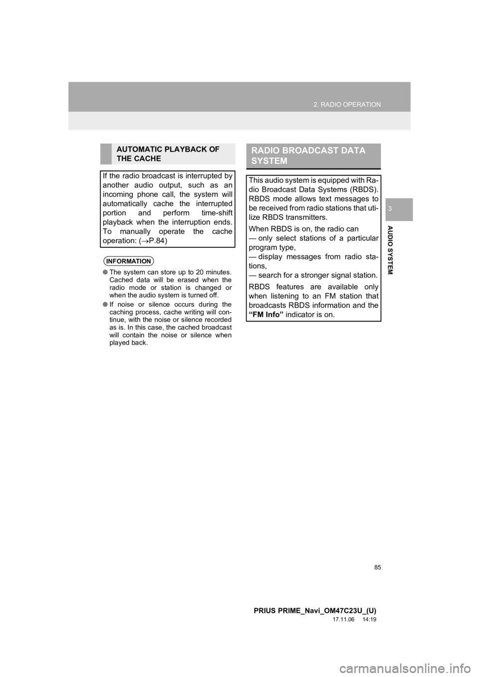 TOYOTA PRIUS PRIME 2018  Accessories, Audio & Navigation (in English) 85
2. RADIO OPERATION
PRIUS PRIME_Navi_OM47C23U_(U)
17.11.06     14:19
AUDIO SYSTEM
3
AUTOMATIC PLAYBACK OF 
THE CACHE
If the radio broadcast is interrupted by
another  audio  output,  such  as  an
in TOYOTA PRIUS PRIME 2018  Accessories, Audio & Navigation (in English) 85
2. RADIO OPERATION
PRIUS PRIME_Navi_OM47C23U_(U)
17.11.06     14:19
AUDIO SYSTEM
3
AUTOMATIC PLAYBACK OF 
THE CACHE
If the radio broadcast is interrupted by
another  audio  output,  such  as  an
in