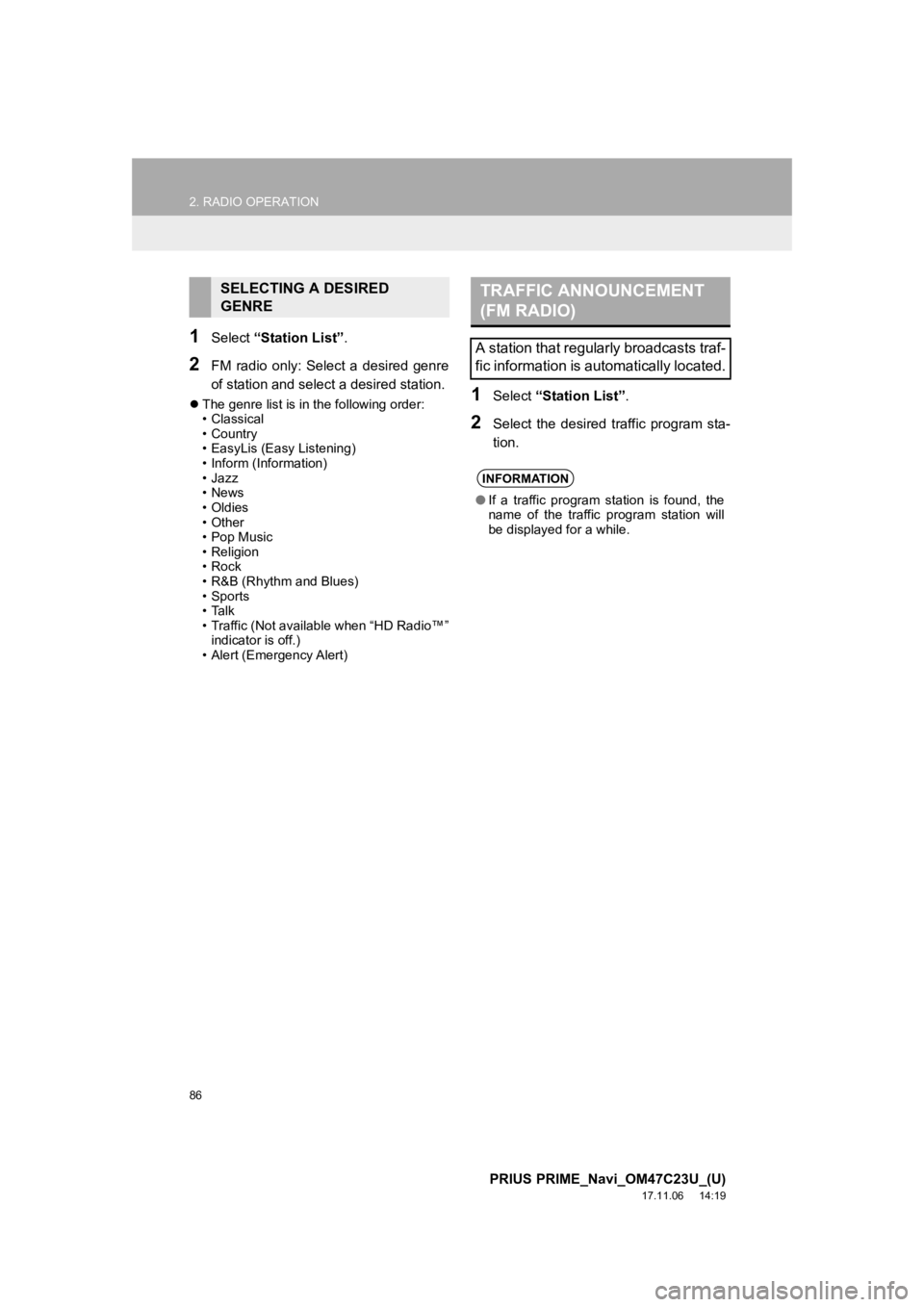 TOYOTA PRIUS PRIME 2018  Accessories, Audio & Navigation (in English) 86
2. RADIO OPERATION
PRIUS PRIME_Navi_OM47C23U_(U)
17.11.06     14:19
1Select “Station List”.
2FM  radio  only:  Select  a  desired  genre
of station and select  a desired station. 
The genre  TOYOTA PRIUS PRIME 2018  Accessories, Audio & Navigation (in English) 86
2. RADIO OPERATION
PRIUS PRIME_Navi_OM47C23U_(U)
17.11.06     14:19
1Select “Station List”.
2FM  radio  only:  Select  a  desired  genre
of station and select  a desired station. 
The genre