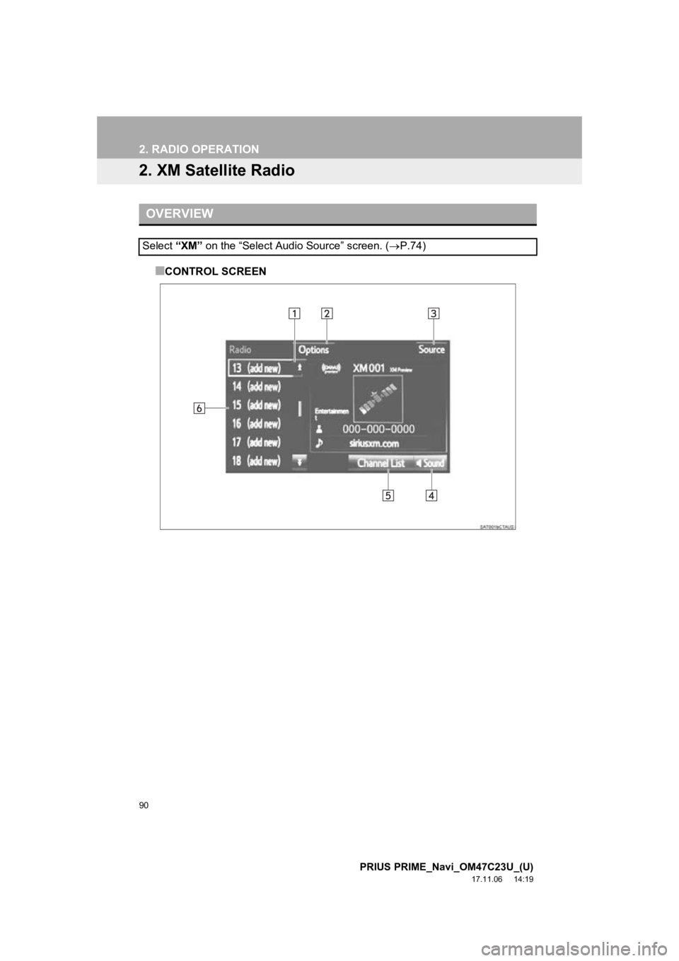 TOYOTA PRIUS PRIME 2018  Accessories, Audio & Navigation (in English) 90
2. RADIO OPERATION
PRIUS PRIME_Navi_OM47C23U_(U)
17.11.06     14:19
2. XM Satellite Radio
■CONTROL SCREEN
OVERVIEW
Select “XM” on the “Select Audio Source” screen. ( P.74)  TOYOTA PRIUS PRIME 2018  Accessories, Audio & Navigation (in English) 90
2. RADIO OPERATION
PRIUS PRIME_Navi_OM47C23U_(U)
17.11.06     14:19
2. XM Satellite Radio
■CONTROL SCREEN
OVERVIEW
Select “XM” on the “Select Audio Source” screen. ( P.74)