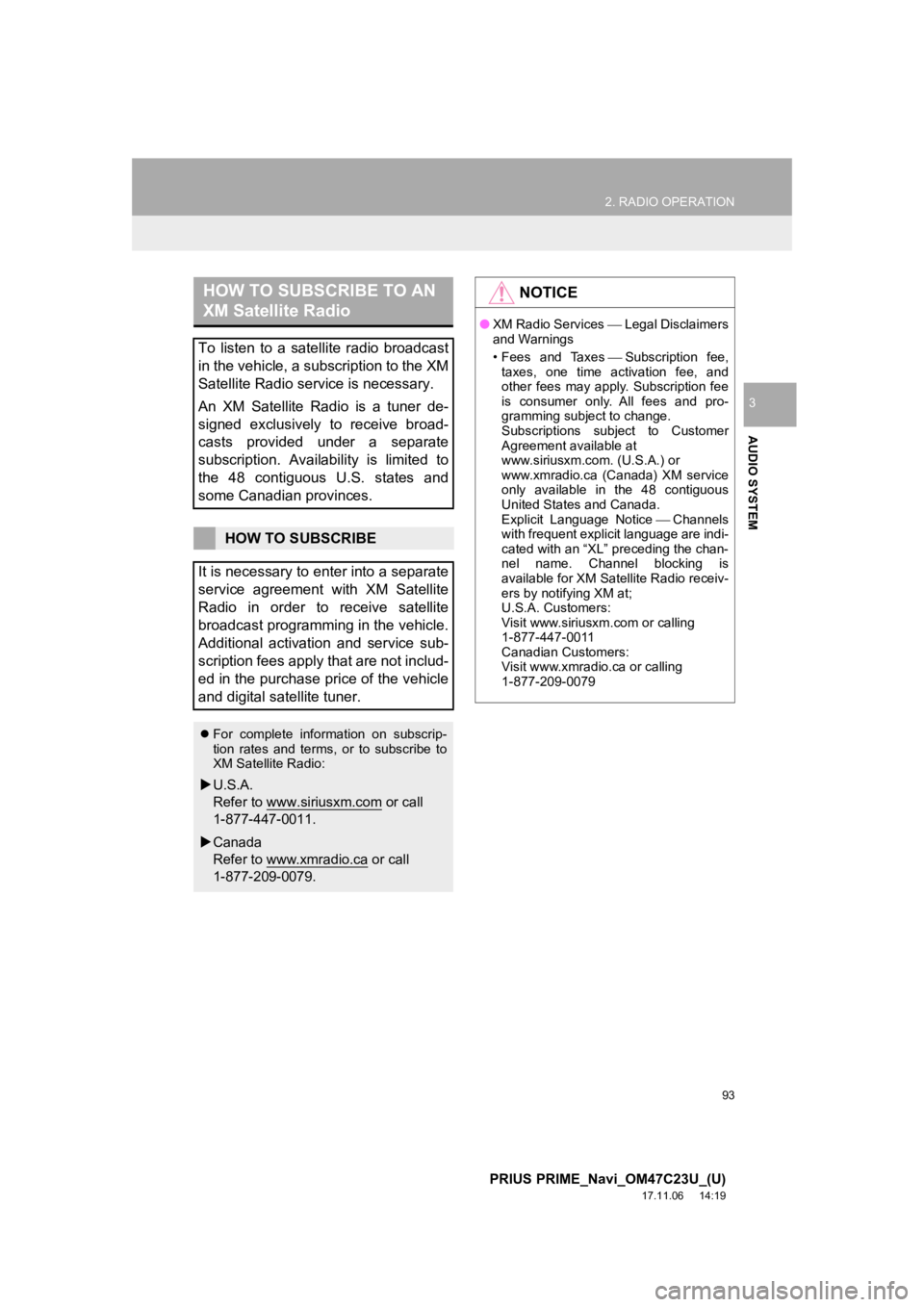 TOYOTA PRIUS PRIME 2018  Accessories, Audio & Navigation (in English) 93
2. RADIO OPERATION
PRIUS PRIME_Navi_OM47C23U_(U)
17.11.06     14:19
AUDIO SYSTEM
3
HOW TO SUBSCRIBE TO AN 
XM Satellite Radio
To  listen  to  a  satellite  radio  broadcast
in the vehicle, a subscr