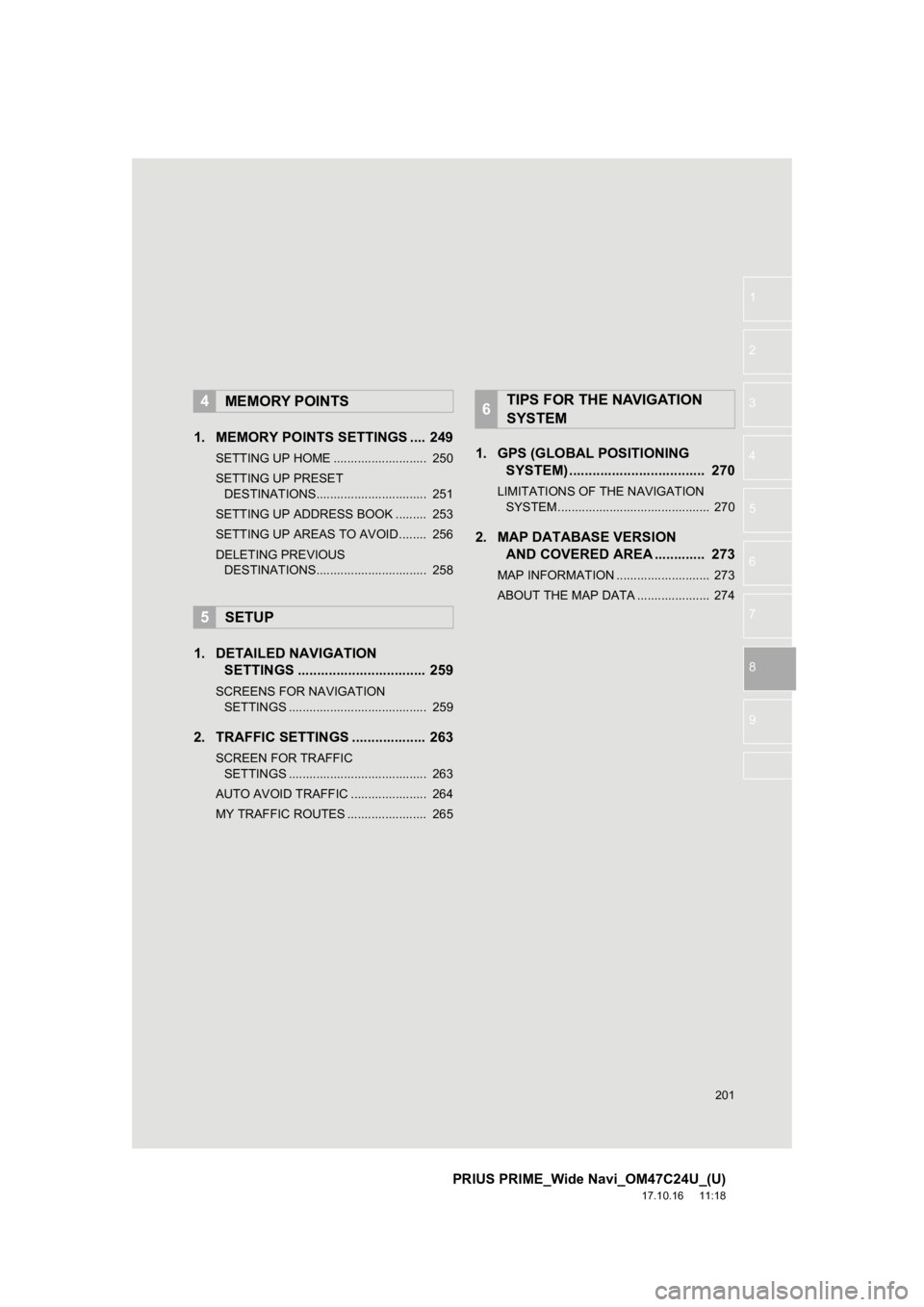 TOYOTA PRIUS PRIME 2018 Accessories, Audio & Navigation (in English) 201
PRIUS PRIME_Wide Navi_OM47C24U_(U)
17.10.16 11:18
1
2
3
4
5
6
8
9
7
1. MEMORY POINTS SETTINGS .... 249
SETTING UP HOME ........................... 250
SETTING UP PRESET DESTINATIONS......... TOYOTA PRIUS PRIME 2018 Accessories, Audio & Navigation (in English) 201
PRIUS PRIME_Wide Navi_OM47C24U_(U)
17.10.16 11:18
1
2
3
4
5
6
8
9
7
1. MEMORY POINTS SETTINGS .... 249
SETTING UP HOME ........................... 250
SETTING UP PRESET DESTINATIONS.........