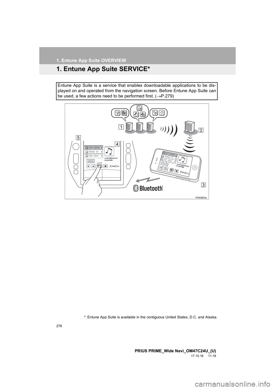 TOYOTA PRIUS PRIME 2018 Accessories, Audio & Navigation (in English) 276
PRIUS PRIME_Wide Navi_OM47C24U_(U)
17.10.16 11:18
1. Entune App Suite OVERVIEW
1. Entune App Suite SERVICE*
Entune App Suite is a service that enables downloadable applications to b TOYOTA PRIUS PRIME 2018 Accessories, Audio & Navigation (in English) 276
PRIUS PRIME_Wide Navi_OM47C24U_(U)
17.10.16 11:18
1. Entune App Suite OVERVIEW
1. Entune App Suite SERVICE*
Entune App Suite is a service that enables downloadable applications to b