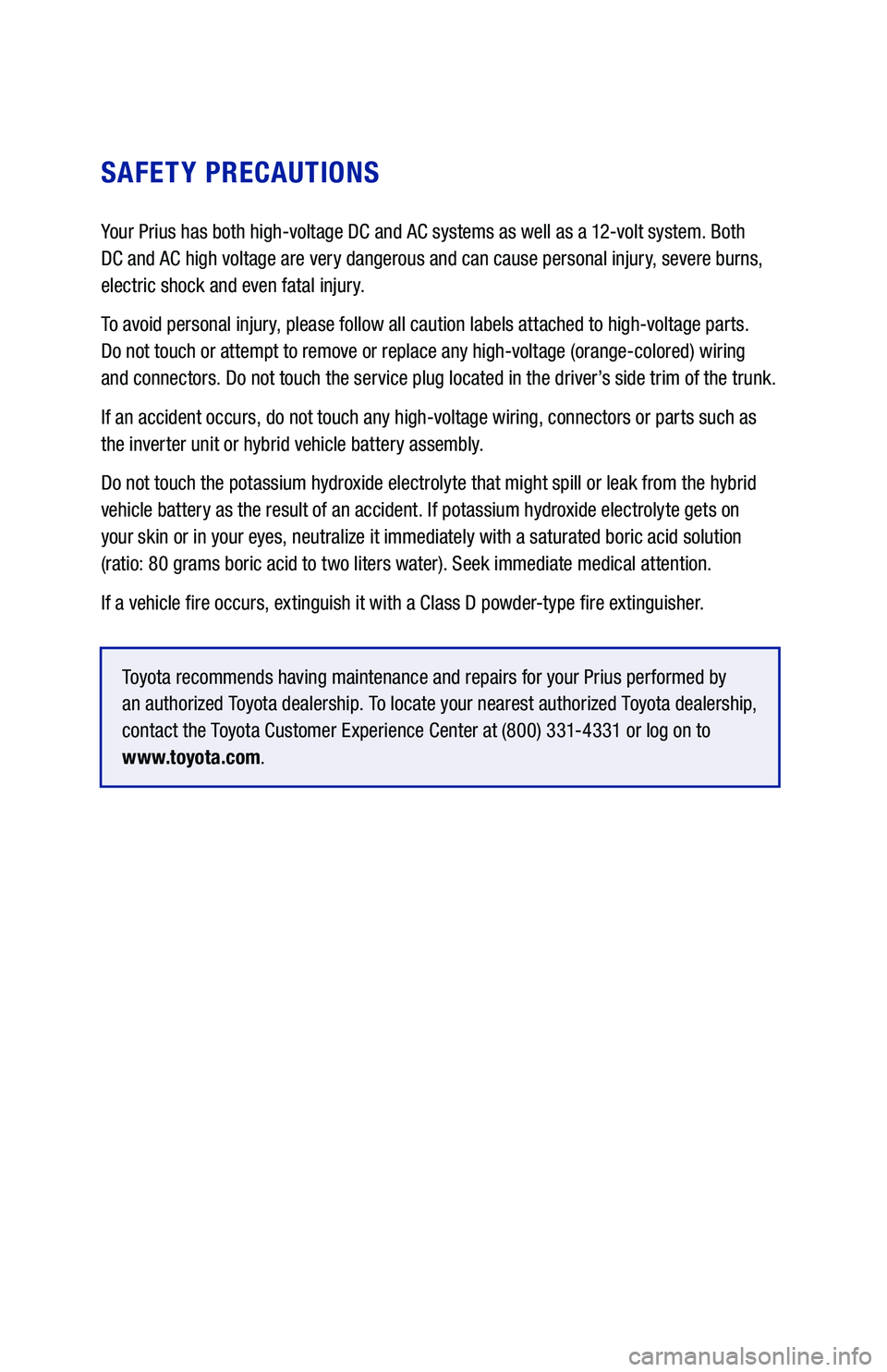 TOYOTA PRIUS PRIME 2018 Warranties & Maintenance Guides (in English) SAFETY PRECAUTIONS
Your Prius has both high-voltage DC and AC systems as well as a 12-volt system. Both
DC and AC high voltage are very dangerous and can cause personal injury, severe burns,
electr TOYOTA PRIUS PRIME 2018 Warranties & Maintenance Guides (in English) SAFETY PRECAUTIONS
Your Prius has both high-voltage DC and AC systems as well as a 12-volt system. Both
DC and AC high voltage are very dangerous and can cause personal injury, severe burns,
electr