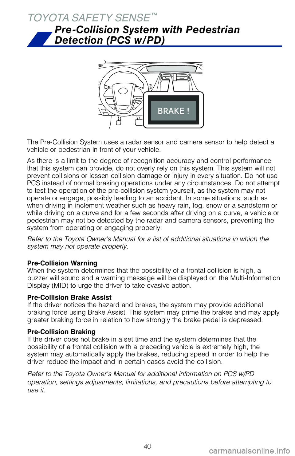 TOYOTA PRIUS PRIME 2019 (in English) Service Manual 40
The Pre-Collision System uses a radar sensor and camera sensor to help d\
etect a
vehicle or pedestrian in front of your vehicle.
As there is a limit to the degree of recognition accuracy and cont TOYOTA PRIUS PRIME 2019 (in English) Service Manual 40
The Pre-Collision System uses a radar sensor and camera sensor to help d\
etect a
vehicle or pedestrian in front of your vehicle.
As there is a limit to the degree of recognition accuracy and cont