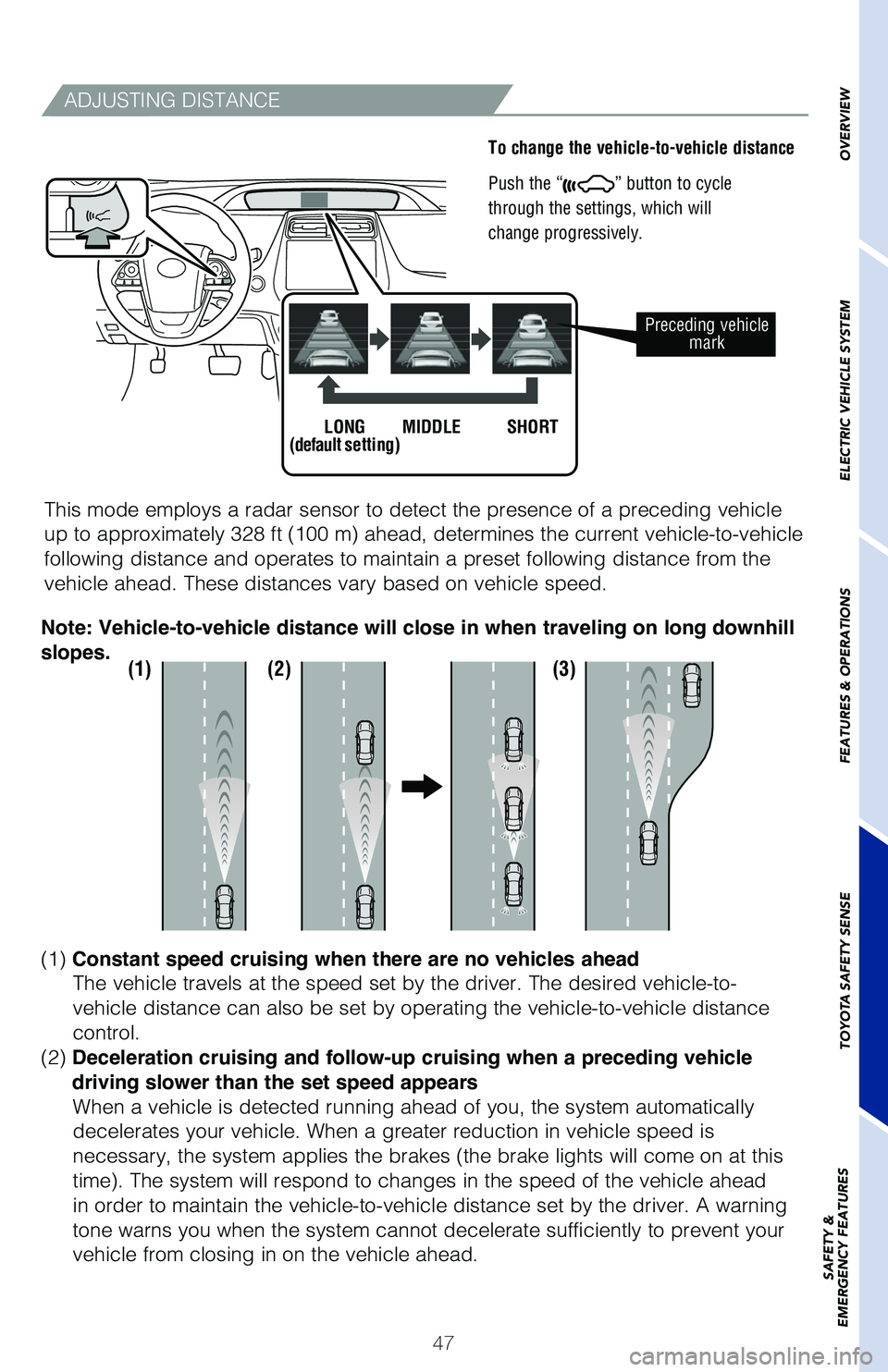 TOYOTA PRIUS PRIME 2019 (in English) Service Manual 47
OVERVIEW
ELECTRIC VEHICLE SYSTEM
FEATURES & OPERATIONS
TOYOTA SAFETY SENSE
SAFETY &
EMERGENCY FEATURES
ADJUSTING DISTANCE
To change the vehicle-to-vehicle distance
Push the “
” button to cy TOYOTA PRIUS PRIME 2019 (in English) Service Manual 47
OVERVIEW
ELECTRIC VEHICLE SYSTEM
FEATURES & OPERATIONS
TOYOTA SAFETY SENSE
SAFETY &
EMERGENCY FEATURES
ADJUSTING DISTANCE
To change the vehicle-to-vehicle distance
Push the “
” button to cy