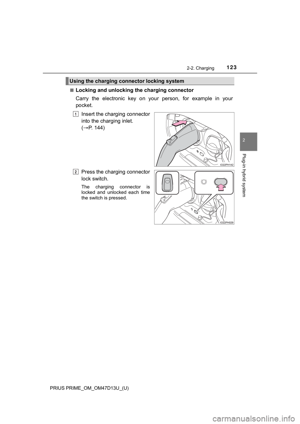 TOYOTA PRIUS PRIME 2019 Owners Manual (in English) PRIUS PRIME_OM_OM47D13U_(U)
1232-2. Charging
2
Plug-in hybrid system
■Locking and unlocking the charging connector
Carry the electronic key on your person, for example in your
pocket.
Inse TOYOTA PRIUS PRIME 2019 Owners Manual (in English) PRIUS PRIME_OM_OM47D13U_(U)
1232-2. Charging
2
Plug-in hybrid system
■Locking and unlocking the charging connector
Carry the electronic key on your person, for example in your
pocket.
Inse