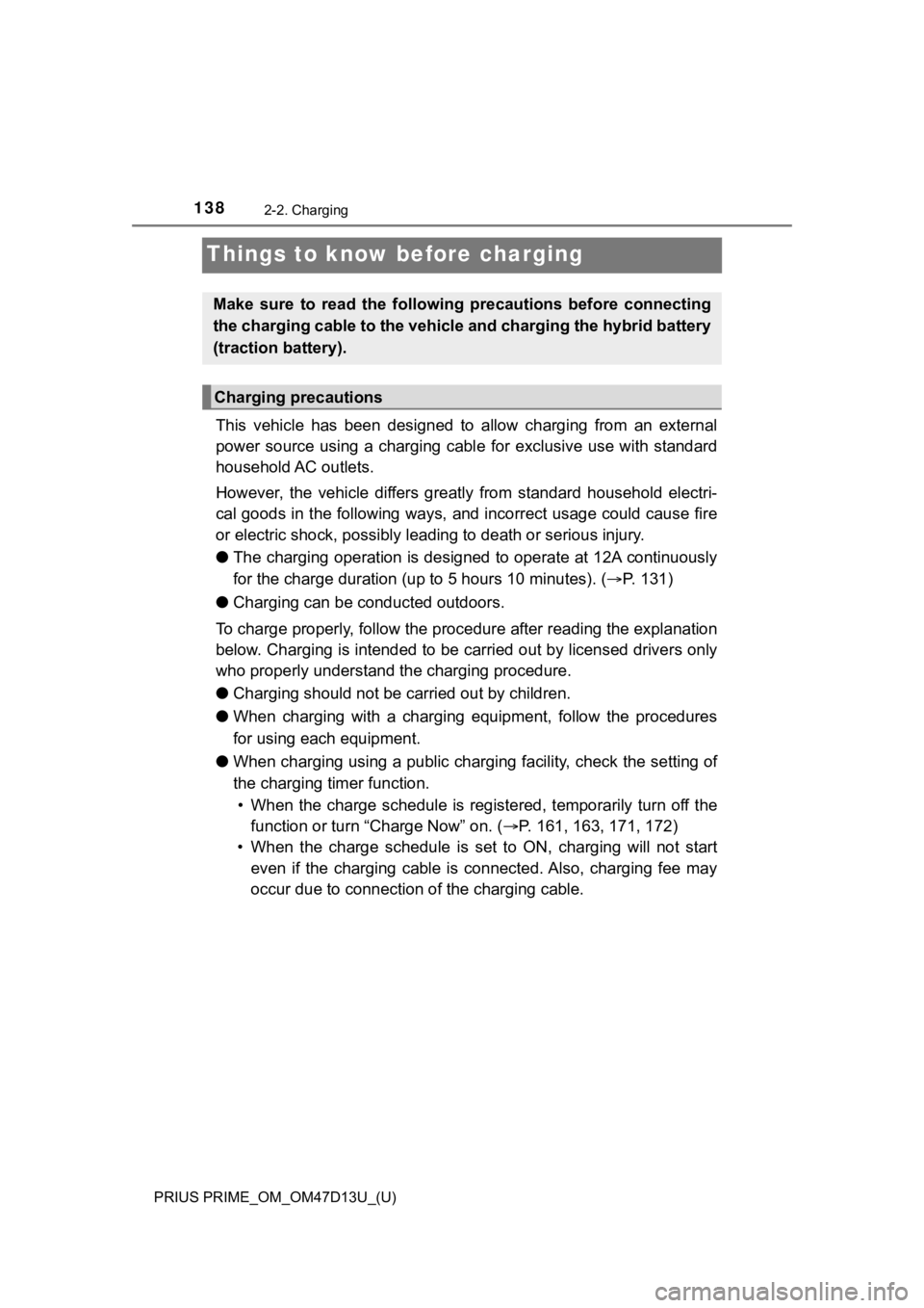 TOYOTA PRIUS PRIME 2019 Owners Manual (in English) 138
PRIUS PRIME_OM_OM47D13U_(U)
2-2. Charging
Things to know before charging
This vehicle has been designed to allow charging from an external
power source using a charging cabl e for TOYOTA PRIUS PRIME 2019 Owners Manual (in English) 138
PRIUS PRIME_OM_OM47D13U_(U)
2-2. Charging
Things to know before charging
This vehicle has been designed to allow charging from an external
power source using a charging cabl e for
