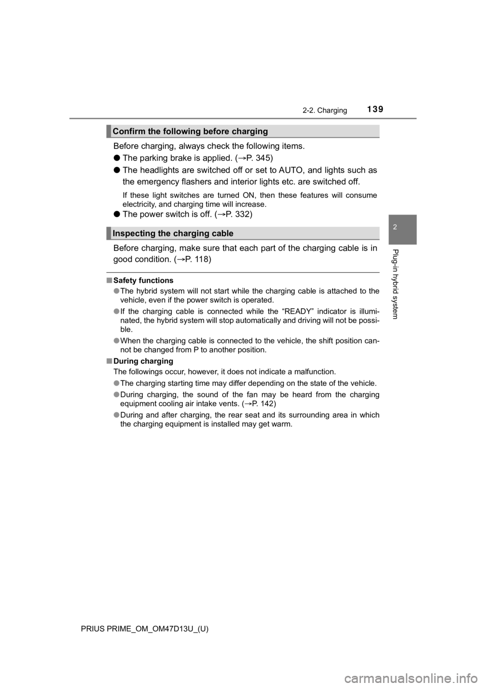 TOYOTA PRIUS PRIME 2019 Owners Manual (in English) PRIUS PRIME_OM_OM47D13U_(U)
1392-2. Charging
2
Plug-in hybrid system
Before charging, always check the following items.
● The parking brake is applied. ( P. 345)
● The headlights are switched o TOYOTA PRIUS PRIME 2019 Owners Manual (in English) PRIUS PRIME_OM_OM47D13U_(U)
1392-2. Charging
2
Plug-in hybrid system
Before charging, always check the following items.
● The parking brake is applied. ( P. 345)
● The headlights are switched o