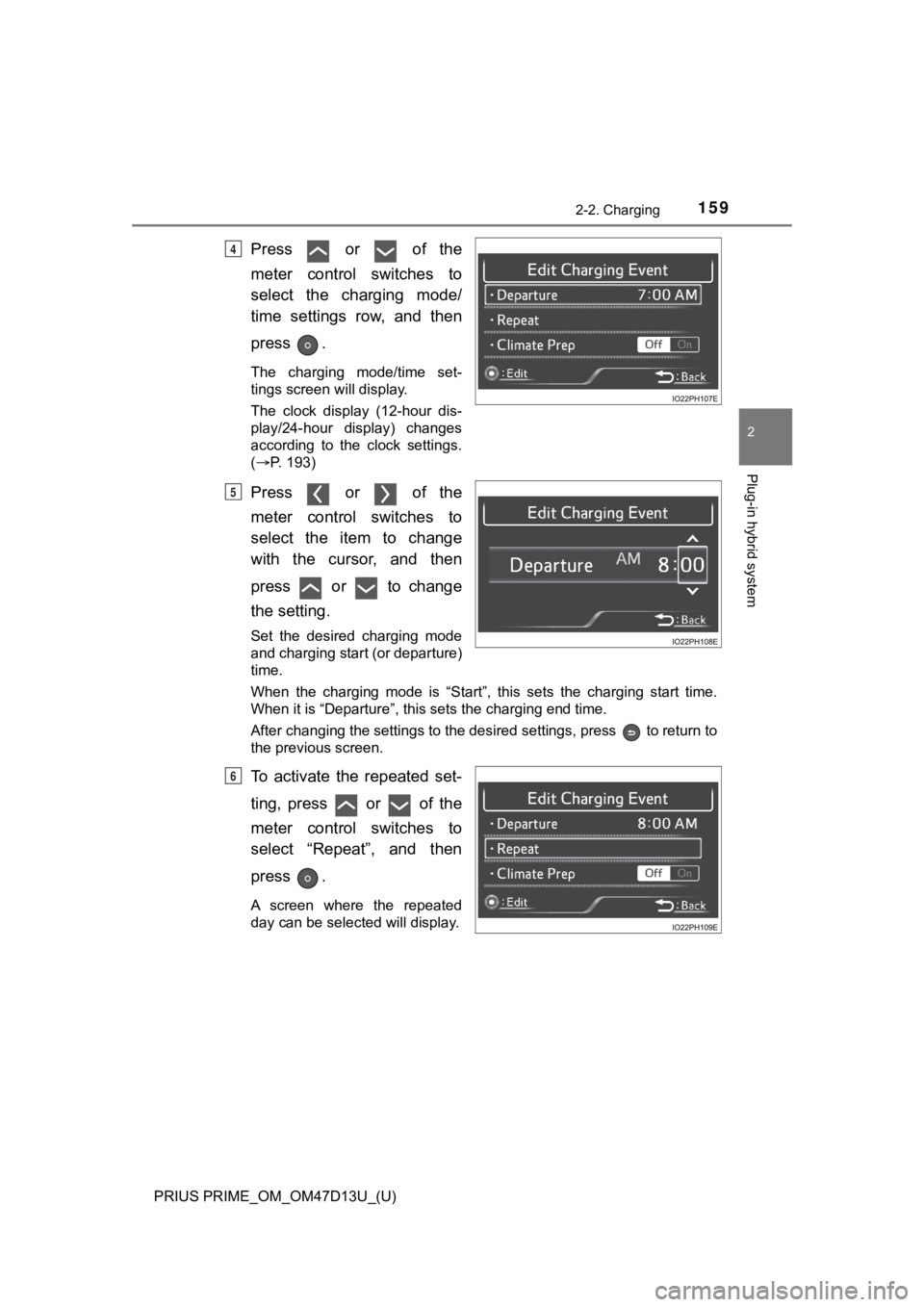 TOYOTA PRIUS PRIME 2019 Owners Manual (in English) PRIUS PRIME_OM_OM47D13U_(U)
1592-2. Charging
2
Plug-in hybrid system
Press or of the
meter control switches to
select the charging mode/
time settings row, and then
press .
The char TOYOTA PRIUS PRIME 2019 Owners Manual (in English) PRIUS PRIME_OM_OM47D13U_(U)
1592-2. Charging
2
Plug-in hybrid system
Press or of the
meter control switches to
select the charging mode/
time settings row, and then
press .
The char