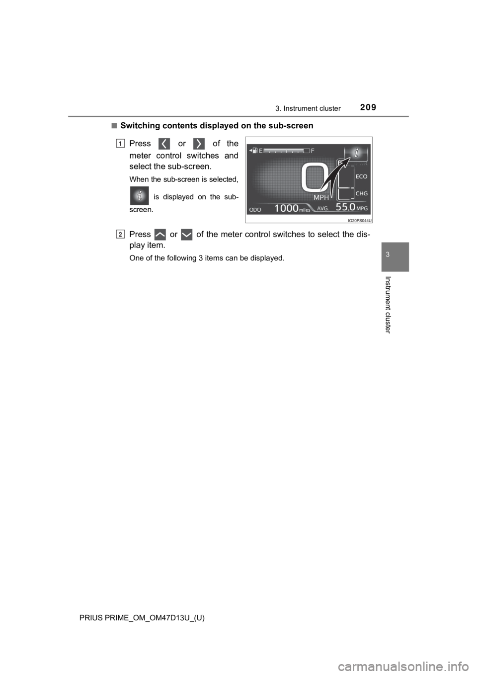 TOYOTA PRIUS PRIME 2019 Owners Manual (in English) PRIUS PRIME_OM_OM47D13U_(U)
2093. Instrument cluster
3
Instrument cluster
■Switching contents displayed on the sub-screen
Press or of the
meter control switches and
select the sub-screen.
TOYOTA PRIUS PRIME 2019 Owners Manual (in English) PRIUS PRIME_OM_OM47D13U_(U)
2093. Instrument cluster
3
Instrument cluster
■Switching contents displayed on the sub-screen
Press or of the
meter control switches and
select the sub-screen.