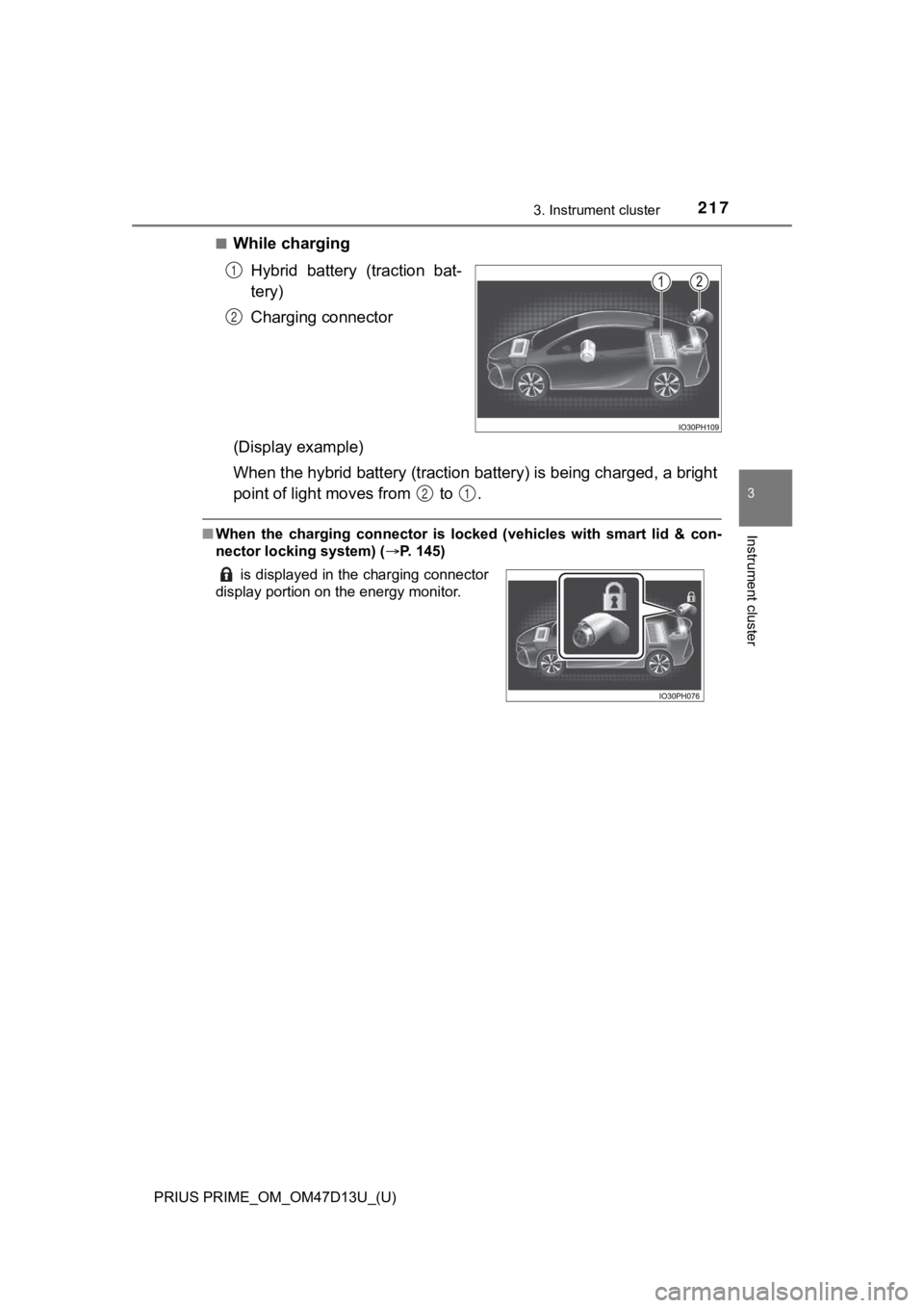 TOYOTA PRIUS PRIME 2019 Owners Manual (in English) PRIUS PRIME_OM_OM47D13U_(U)
2173. Instrument cluster
3
Instrument cluster
■While chargingHybrid battery (traction bat-
tery)
Charging connector
(Display example)
When the hybrid battery (tracti o TOYOTA PRIUS PRIME 2019 Owners Manual (in English) PRIUS PRIME_OM_OM47D13U_(U)
2173. Instrument cluster
3
Instrument cluster
■While chargingHybrid battery (traction bat-
tery)
Charging connector
(Display example)
When the hybrid battery (tracti o