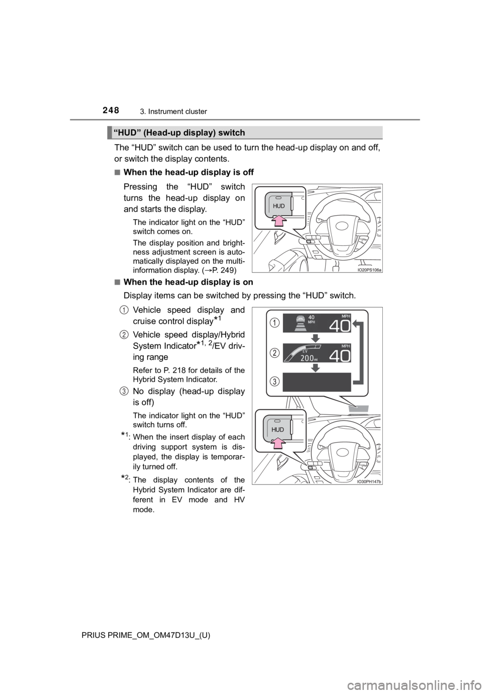 TOYOTA PRIUS PRIME 2019 Owners Manual (in English) 248
PRIUS PRIME_OM_OM47D13U_(U)
3. Instrument cluster
The “HUD” switch can be used to turn the head-up display on and off,
or switch the display contents.
■When the head-up display is off
Pressi TOYOTA PRIUS PRIME 2019 Owners Manual (in English) 248
PRIUS PRIME_OM_OM47D13U_(U)
3. Instrument cluster
The “HUD” switch can be used to turn the head-up display on and off,
or switch the display contents.
■When the head-up display is off
Pressi