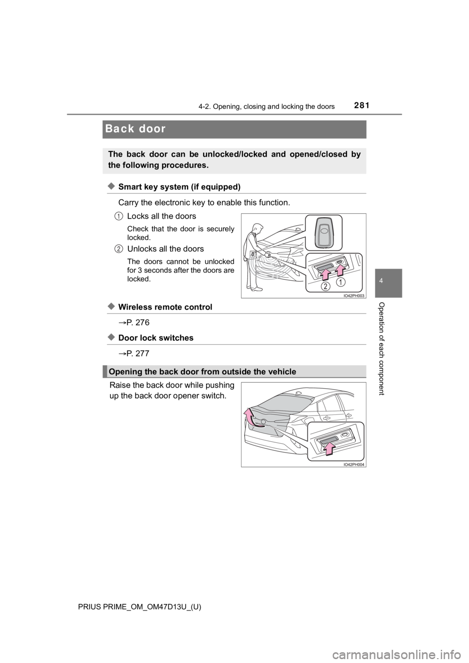 TOYOTA PRIUS PRIME 2019 Owners Manual (in English) 281
PRIUS PRIME_OM_OM47D13U_(U)
4-2. Opening, closing and locking the doors
4
Operation of each component
Back door
◆Smart key system (if equipped)
Carry the electronic key to enable this function.
TOYOTA PRIUS PRIME 2019 Owners Manual (in English) 281
PRIUS PRIME_OM_OM47D13U_(U)
4-2. Opening, closing and locking the doors
4
Operation of each component
Back door
◆Smart key system (if equipped)
Carry the electronic key to enable this function.