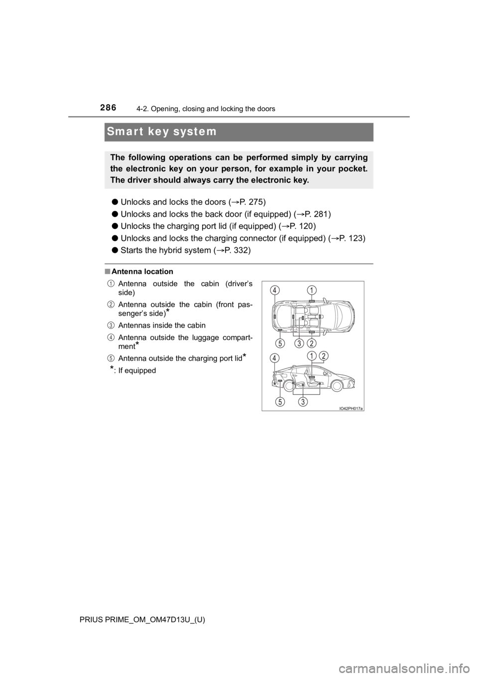 TOYOTA PRIUS PRIME 2019 Owners Manual (in English) 286
PRIUS PRIME_OM_OM47D13U_(U)
4-2. Opening, closing and locking the doors
Smart key system
●Unlocks and lo cks the doors (P. 275)
● Unlocks and locks the back door (if equipped) ( P. 2 TOYOTA PRIUS PRIME 2019 Owners Manual (in English) 286
PRIUS PRIME_OM_OM47D13U_(U)
4-2. Opening, closing and locking the doors
Smart key system
●Unlocks and lo cks the doors (P. 275)
● Unlocks and locks the back door (if equipped) ( P. 2