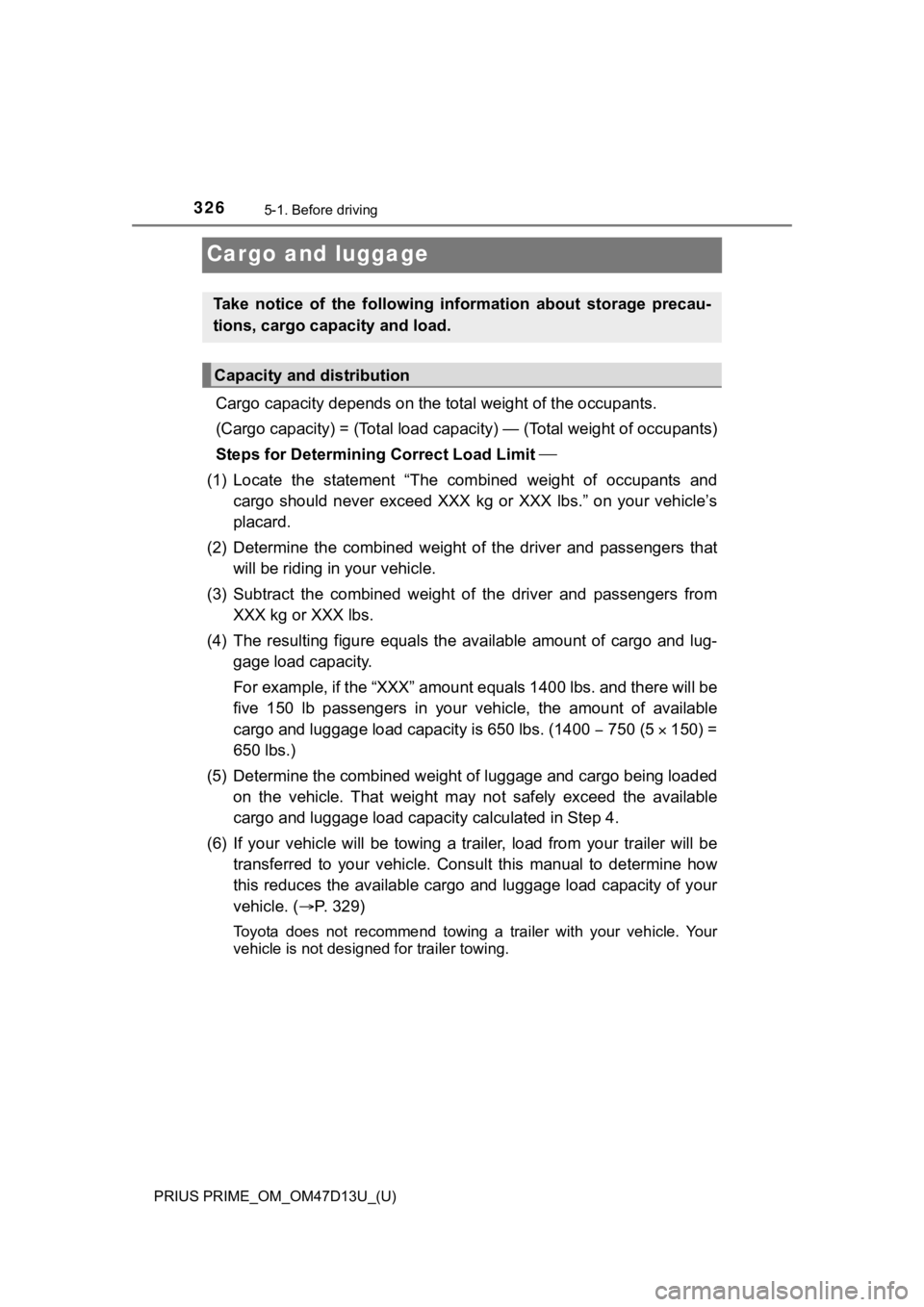 TOYOTA PRIUS PRIME 2019  Owners Manual (in English) 326
PRIUS PRIME_OM_OM47D13U_(U)
5-1. Before driving
Cargo and luggage
Cargo capacity depends on the total weight of the occupants. 
(Cargo capacity) = (Total load capacity) — (Total weight of occ up