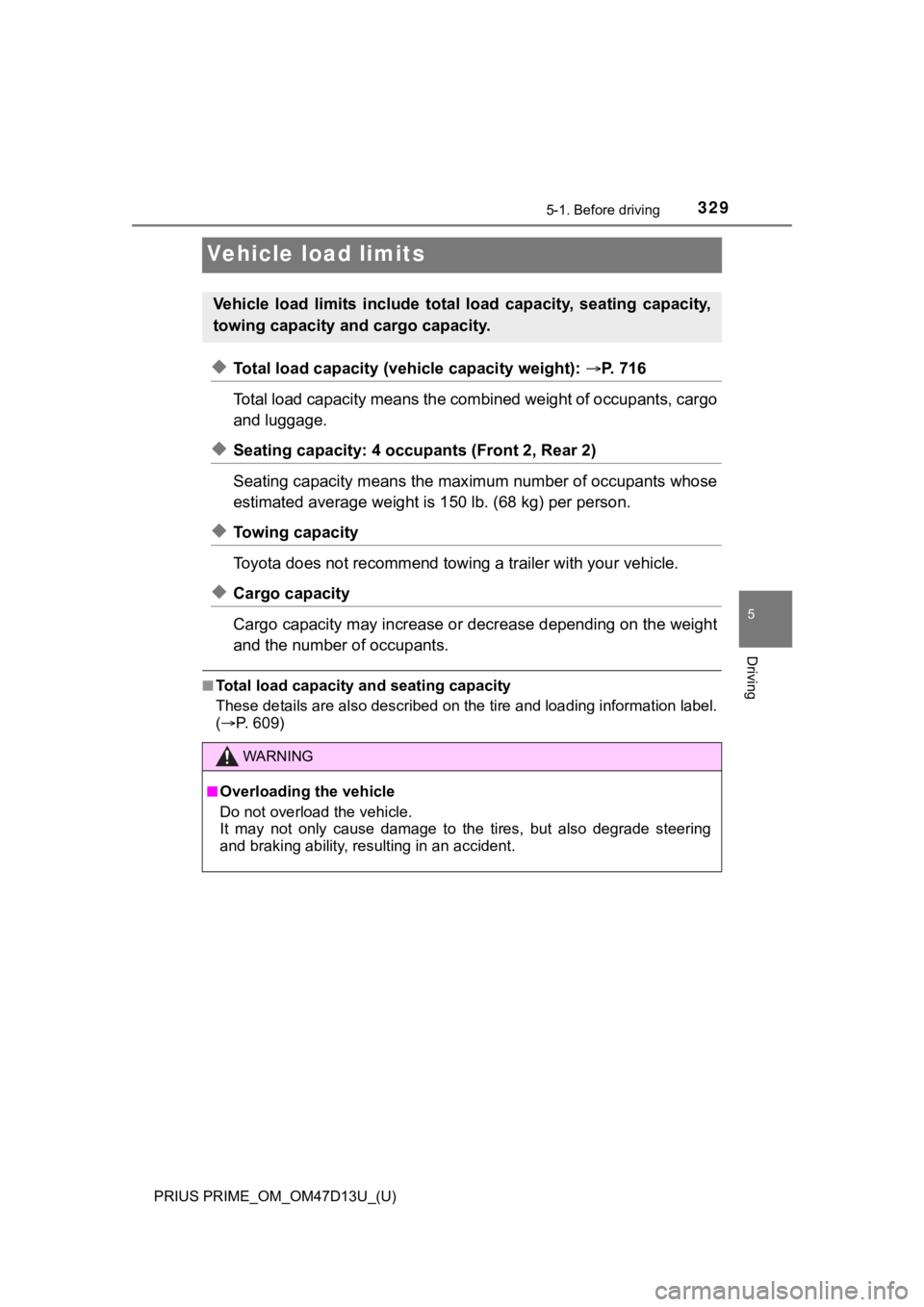 TOYOTA PRIUS PRIME 2019 Owners Manual (in English) 329
PRIUS PRIME_OM_OM47D13U_(U)
5-1. Before driving
5
Driving
Vehicle load limits
◆Total load capacity (vehicle capacity weight): P. 716
Total load capacity means the co mbined weight of occupant TOYOTA PRIUS PRIME 2019 Owners Manual (in English) 329
PRIUS PRIME_OM_OM47D13U_(U)
5-1. Before driving
5
Driving
Vehicle load limits
◆Total load capacity (vehicle capacity weight): P. 716
Total load capacity means the co mbined weight of occupant