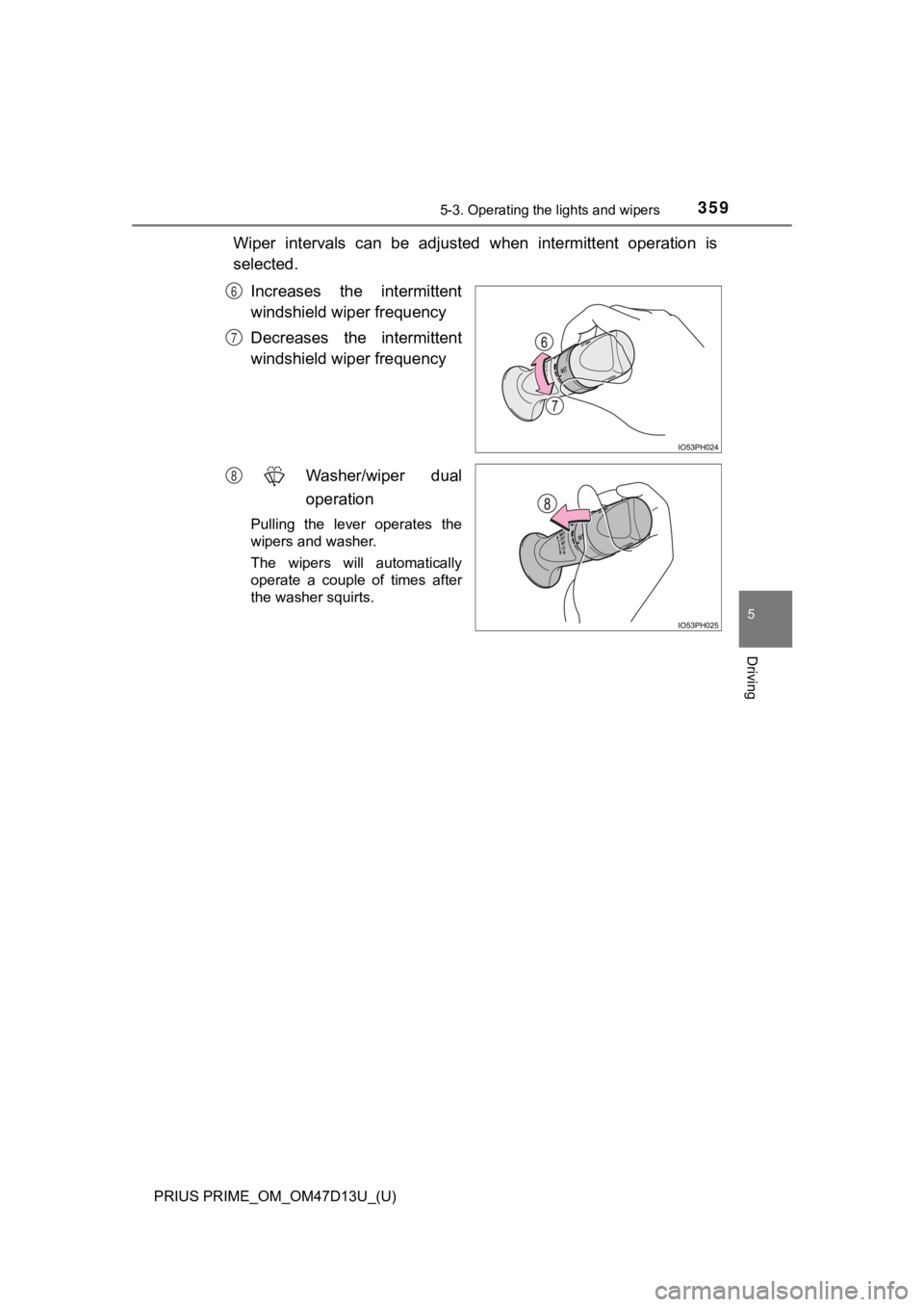 TOYOTA PRIUS PRIME 2019 Owners Manual (in English) PRIUS PRIME_OM_OM47D13U_(U)
3595-3. Operating the lights and wipers
5
Driving
Wiper intervals can be adjusted when intermittent operation is
selected.
Increases the intermittent
windshield wi TOYOTA PRIUS PRIME 2019 Owners Manual (in English) PRIUS PRIME_OM_OM47D13U_(U)
3595-3. Operating the lights and wipers
5
Driving
Wiper intervals can be adjusted when intermittent operation is
selected.
Increases the intermittent
windshield wi