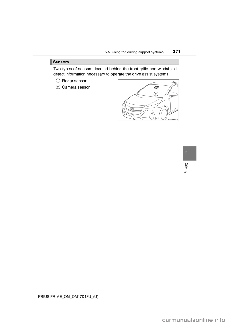 TOYOTA PRIUS PRIME 2019 Owners Manual (in English) PRIUS PRIME_OM_OM47D13U_(U)
3715-5. Using the driving support systems
5
Driving
Two types of sensors, located behind the front grille and winds hield,
detect information necessary to operat TOYOTA PRIUS PRIME 2019 Owners Manual (in English) PRIUS PRIME_OM_OM47D13U_(U)
3715-5. Using the driving support systems
5
Driving
Two types of sensors, located behind the front grille and winds hield,
detect information necessary to operat
