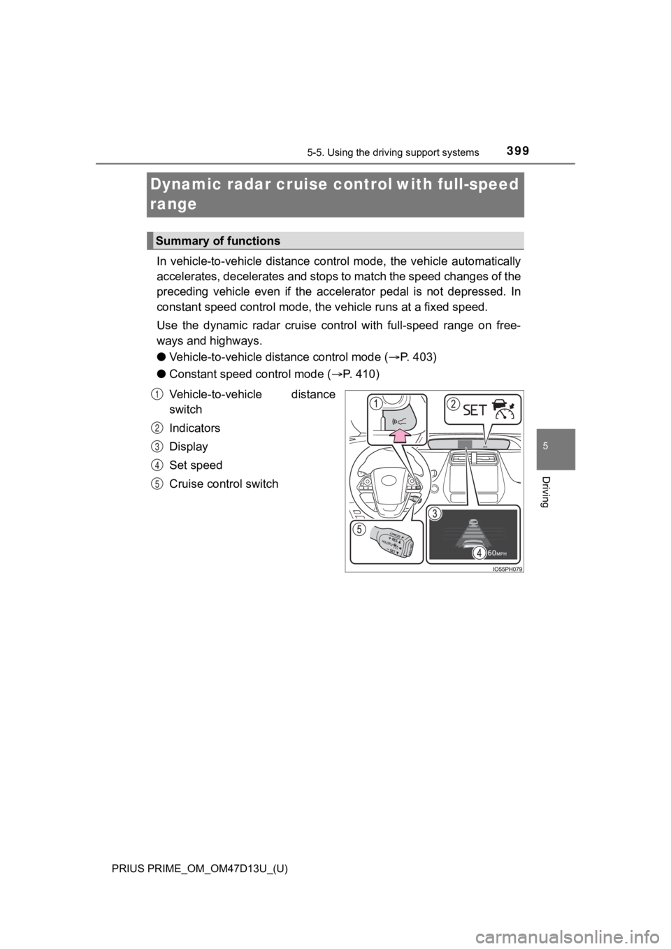 TOYOTA PRIUS PRIME 2019 Owners Manual (in English) 399
PRIUS PRIME_OM_OM47D13U_(U)
5-5. Using the driving support systems
5
Driving
Dynamic radar cruise controlwith full-speed
range
In vehicle-to-vehicle distance control mode, the vehicle a TOYOTA PRIUS PRIME 2019 Owners Manual (in English) 399
PRIUS PRIME_OM_OM47D13U_(U)
5-5. Using the driving support systems
5
Driving
Dynamic radar cruise controlwith full-speed
range
In vehicle-to-vehicle distance control mode, the vehicle a