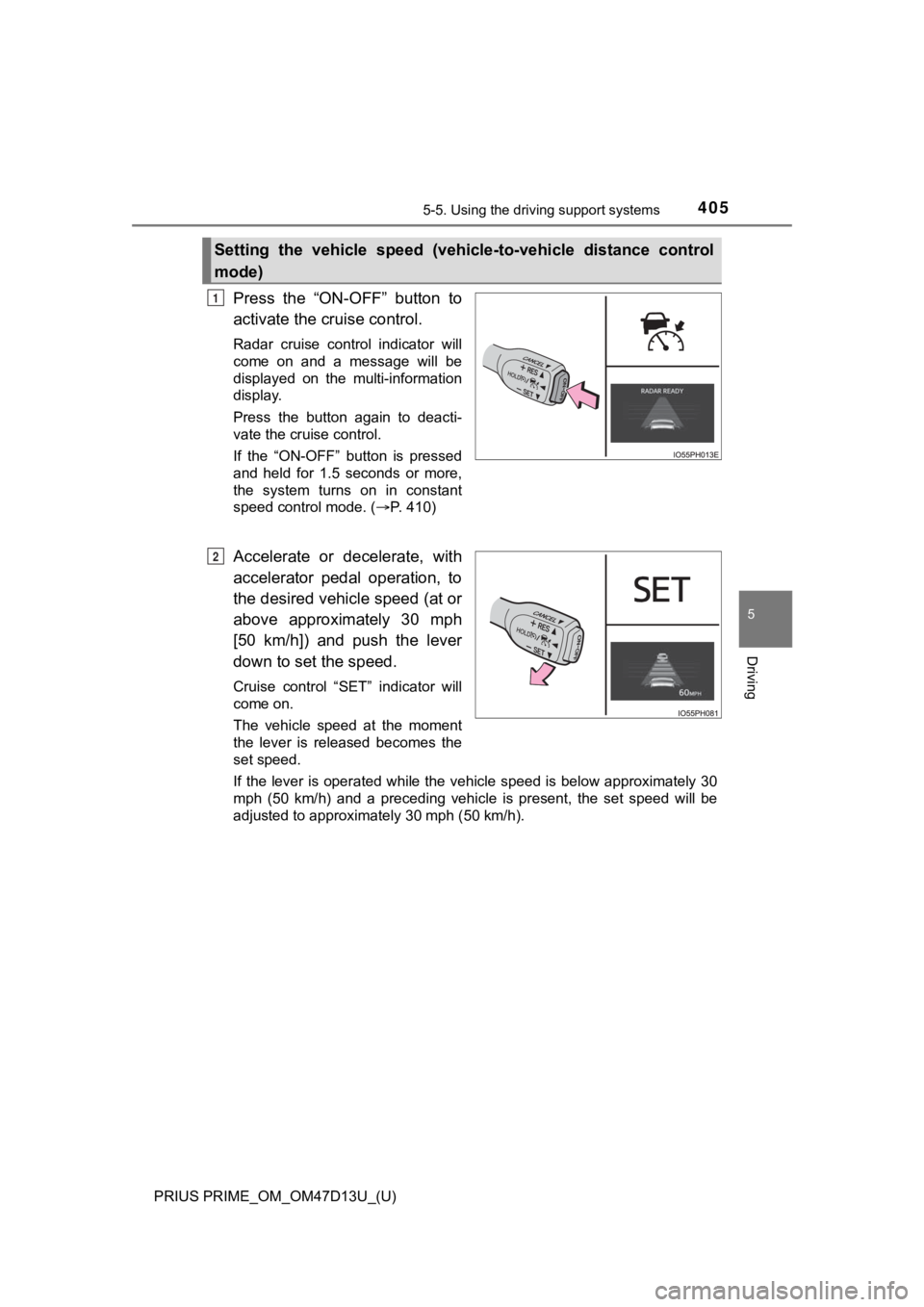TOYOTA PRIUS PRIME 2019  Owners Manual (in English) PRIUS PRIME_OM_OM47D13U_(U)
4055-5. Using the driving support systems
5
Driving
Press  the  “ON-OFF”  button  to
activate the cruise control.
Radar  cruise  control  indicator  will
come  on  and 