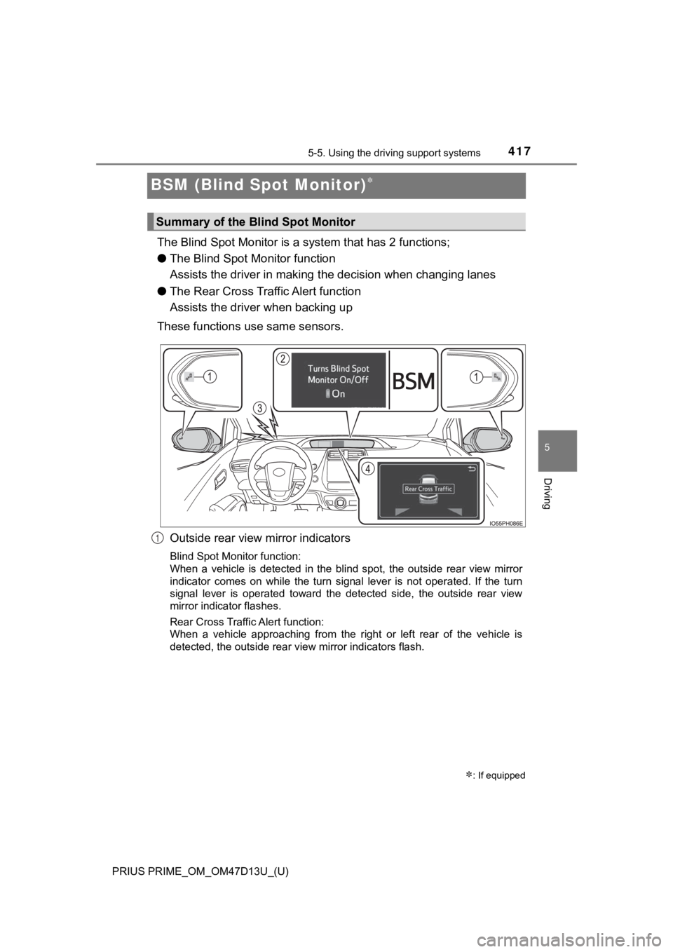 TOYOTA PRIUS PRIME 2019  Owners Manual (in English) 417
PRIUS PRIME_OM_OM47D13U_(U)
5-5. Using the driving support systems
5
Driving
BSM (Blind Spot Monitor)
The Blind Spot Monitor is a  system that has 2 functions;
● The Blind Spot M onitor funct