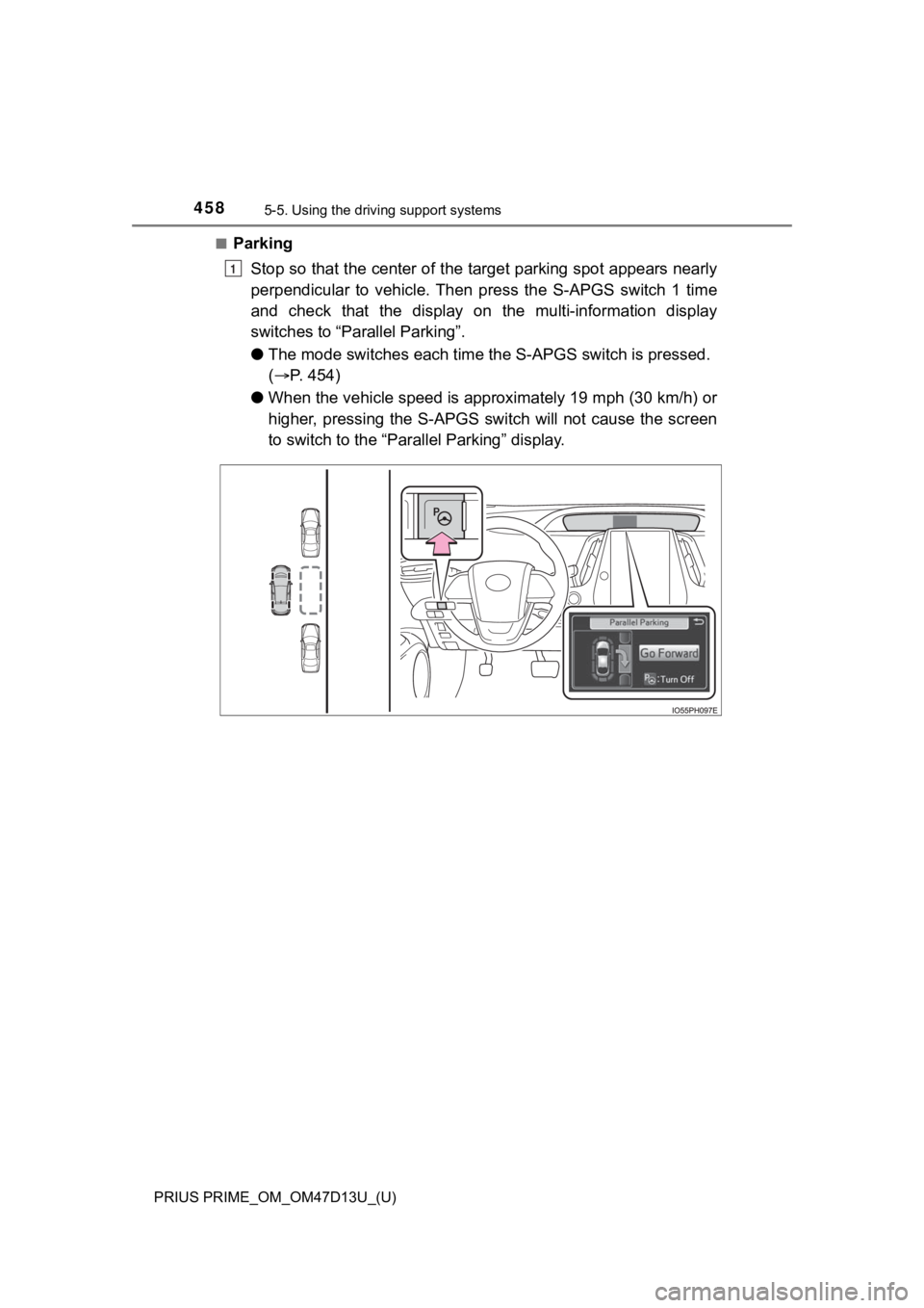 TOYOTA PRIUS PRIME 2019 Owners Manual (in English) 458
PRIUS PRIME_OM_OM47D13U_(U)
5-5. Using the driving support systems
■Parking
Stop so that the center of the target parking spot appears near ly
perpendicular to vehicle. Then press the S-A TOYOTA PRIUS PRIME 2019 Owners Manual (in English) 458
PRIUS PRIME_OM_OM47D13U_(U)
5-5. Using the driving support systems
■Parking
Stop so that the center of the target parking spot appears near ly
perpendicular to vehicle. Then press the S-A
