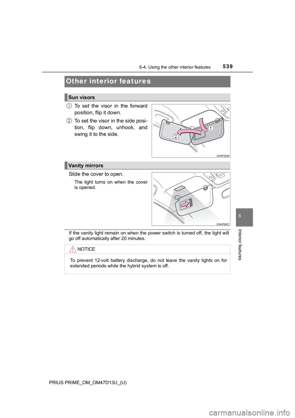 TOYOTA PRIUS PRIME 2019  Owners Manual (in English) 539
PRIUS PRIME_OM_OM47D13U_(U)
6-4. Using the other interior features
6
Interior features
Other interior features
To  set  the  visor  in  the  forward
position, flip it down.
To set the visor in the