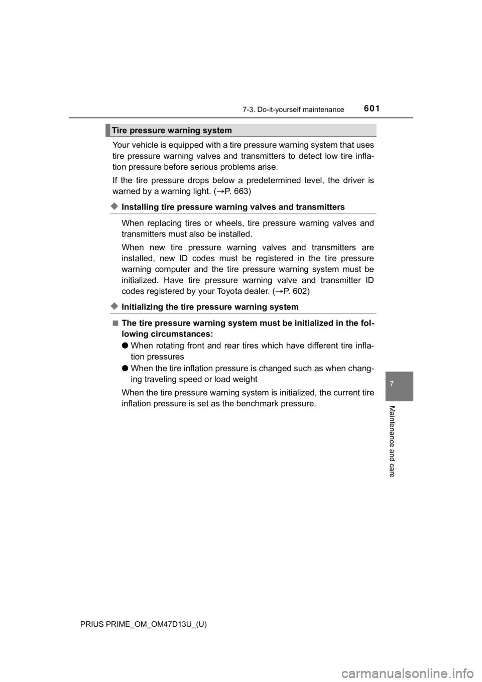 TOYOTA PRIUS PRIME 2019  Owners Manual (in English) PRIUS PRIME_OM_OM47D13U_(U)
6017-3. Do-it-yourself maintenance
7
Maintenance and care
Your vehicle is equipped with a tire pressure warning system that uses
tire  pressure  warning  valves  and   tran