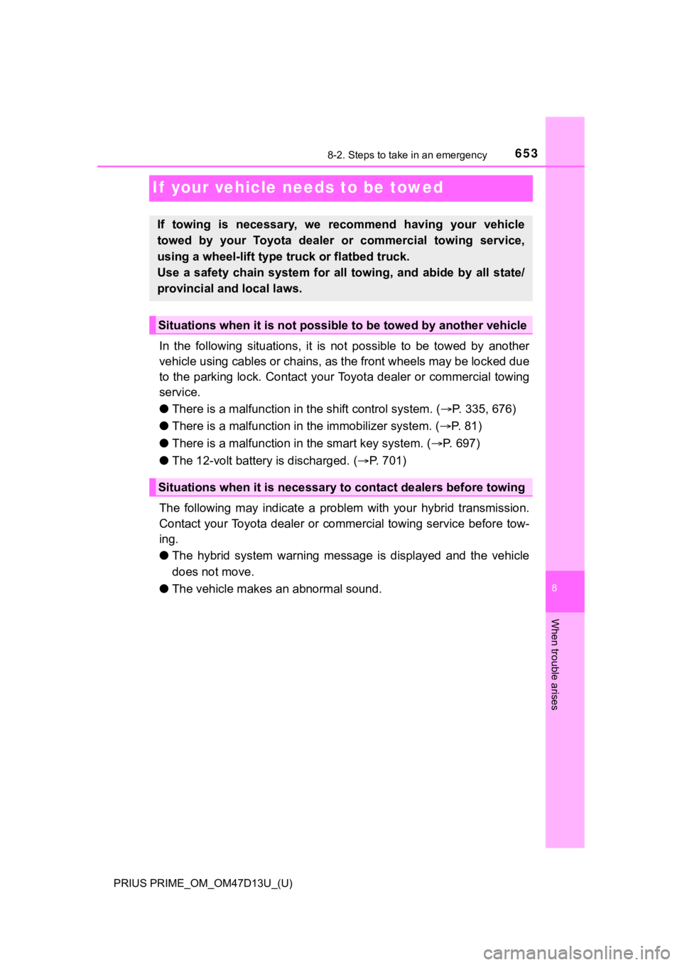 TOYOTA PRIUS PRIME 2019 Owners Manual (in English) 653
PRIUS PRIME_OM_OM47D13U_(U)
8
When trouble arises
8-2. Steps to take in an emergency
If your vehicle needs to be towed
In the following situations, it is not possible to be towed by an TOYOTA PRIUS PRIME 2019 Owners Manual (in English) 653
PRIUS PRIME_OM_OM47D13U_(U)
8
When trouble arises
8-2. Steps to take in an emergency
If your vehicle needs to be towed
In the following situations, it is not possible to be towed by an