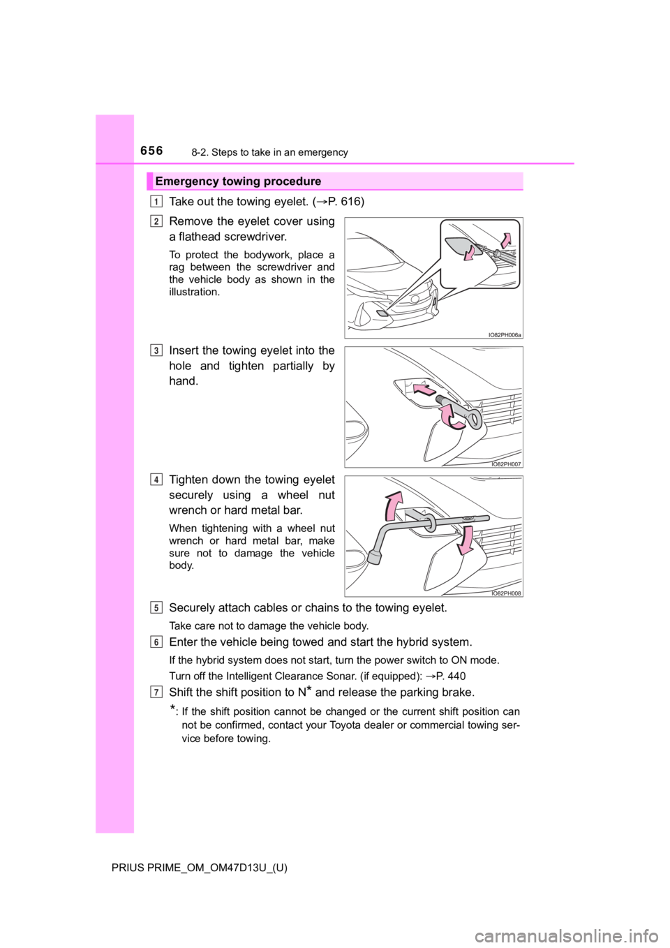 TOYOTA PRIUS PRIME 2019 Owners Manual (in English) 6568-2. Steps to take in an emergency
PRIUS PRIME_OM_OM47D13U_(U)
Take out the towing eyelet. (P. 616)
Remove the eyelet cover using
a flathead screwdriver.
To protect the bodywork, place TOYOTA PRIUS PRIME 2019 Owners Manual (in English) 6568-2. Steps to take in an emergency
PRIUS PRIME_OM_OM47D13U_(U)
Take out the towing eyelet. (P. 616)
Remove the eyelet cover using
a flathead screwdriver.
To protect the bodywork, place