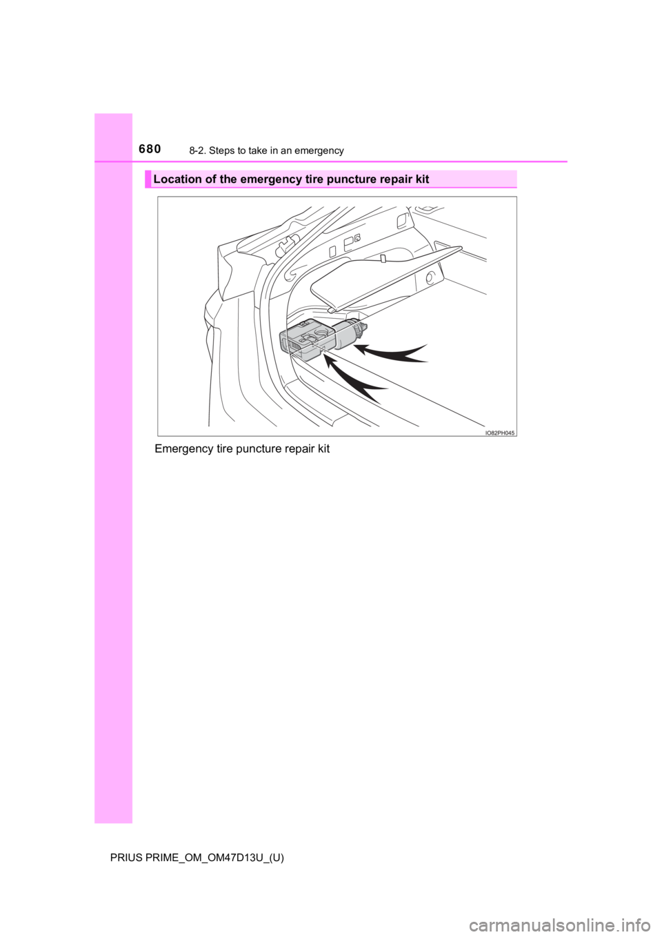 TOYOTA PRIUS PRIME 2019 Owners Manual (in English) 6808-2. Steps to take in an emergency
PRIUS PRIME_OM_OM47D13U_(U)
Emergency tire puncture repair kit
Location of the emergency tire puncture repair kit TOYOTA PRIUS PRIME 2019 Owners Manual (in English) 6808-2. Steps to take in an emergency
PRIUS PRIME_OM_OM47D13U_(U)
Emergency tire puncture repair kit
Location of the emergency tire puncture repair kit