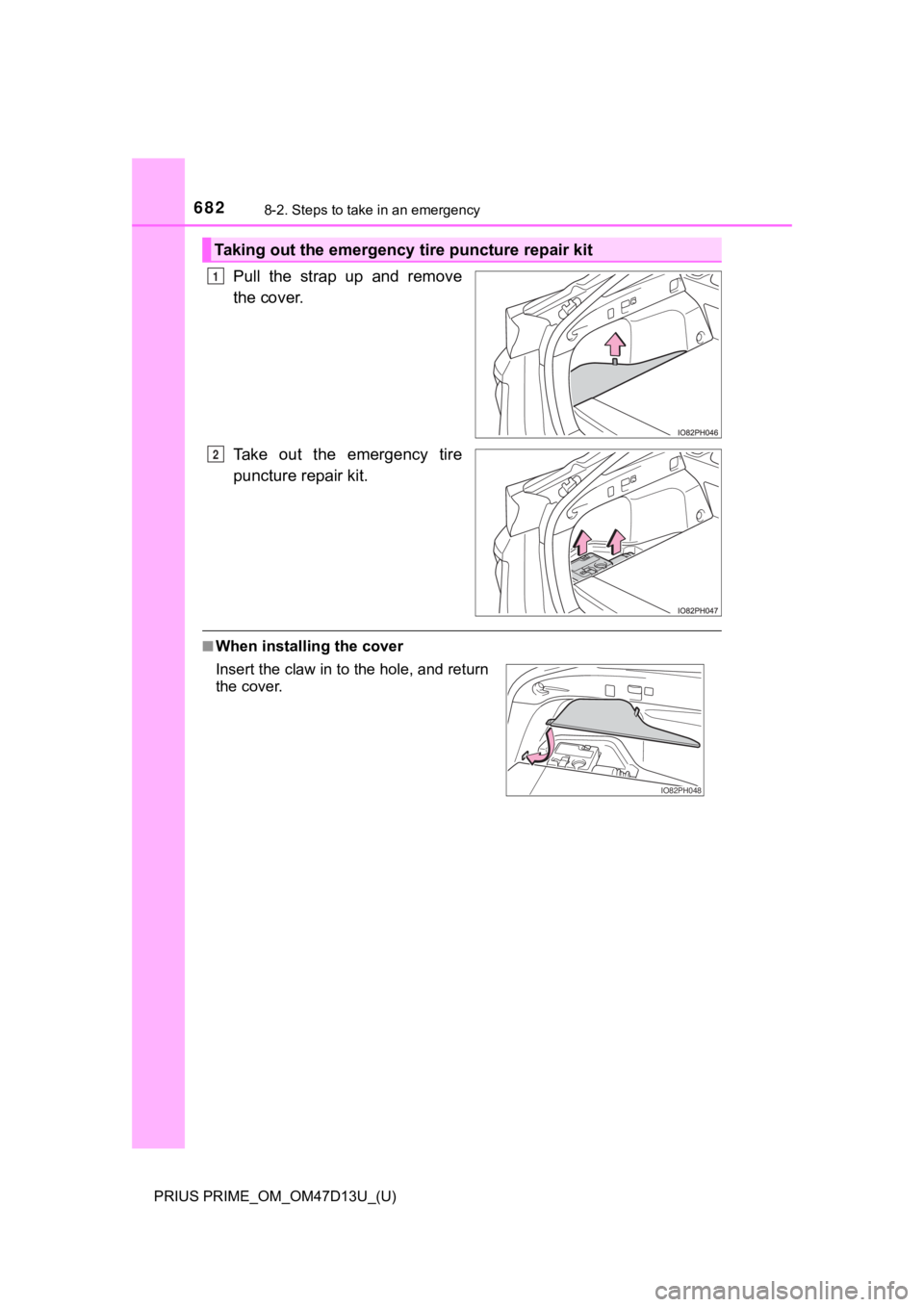 TOYOTA PRIUS PRIME 2019 Owners Manual (in English) 6828-2. Steps to take in an emergency
PRIUS PRIME_OM_OM47D13U_(U)
Pull the strap up and remove
the cover.
Take out the emergency tire
puncture repair kit.
■When installing the cover
Taking TOYOTA PRIUS PRIME 2019 Owners Manual (in English) 6828-2. Steps to take in an emergency
PRIUS PRIME_OM_OM47D13U_(U)
Pull the strap up and remove
the cover.
Take out the emergency tire
puncture repair kit.
■When installing the cover
Taking