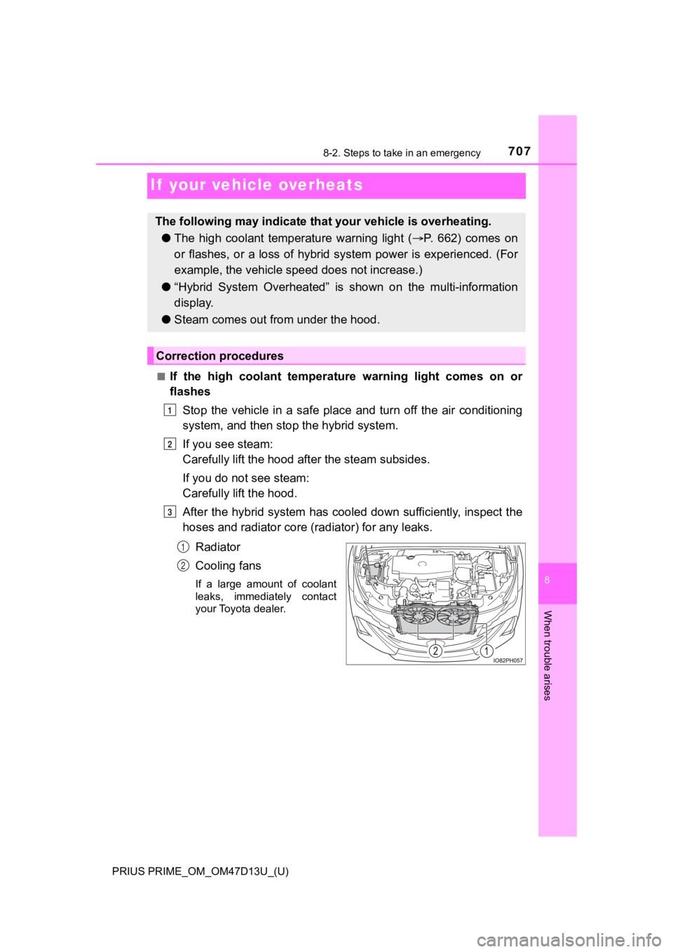 TOYOTA PRIUS PRIME 2019 Owners Manual (in English) 707
PRIUS PRIME_OM_OM47D13U_(U)
8
When trouble arises
8-2. Steps to take in an emergency
If your vehicle overheats
■If the high coolant temperature warning light comes on or
flashesStop t TOYOTA PRIUS PRIME 2019 Owners Manual (in English) 707
PRIUS PRIME_OM_OM47D13U_(U)
8
When trouble arises
8-2. Steps to take in an emergency
If your vehicle overheats
■If the high coolant temperature warning light comes on or
flashesStop t