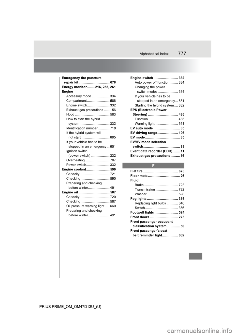 TOYOTA PRIUS PRIME 2019  Owners Manual (in English) 777Alphabetical index
PRIUS PRIME_OM_OM47D13U_(U)
Emergency tire puncture repair kit ................................. 678
Energy monitor ........ 216, 255, 261
Engine Accessory mode .................