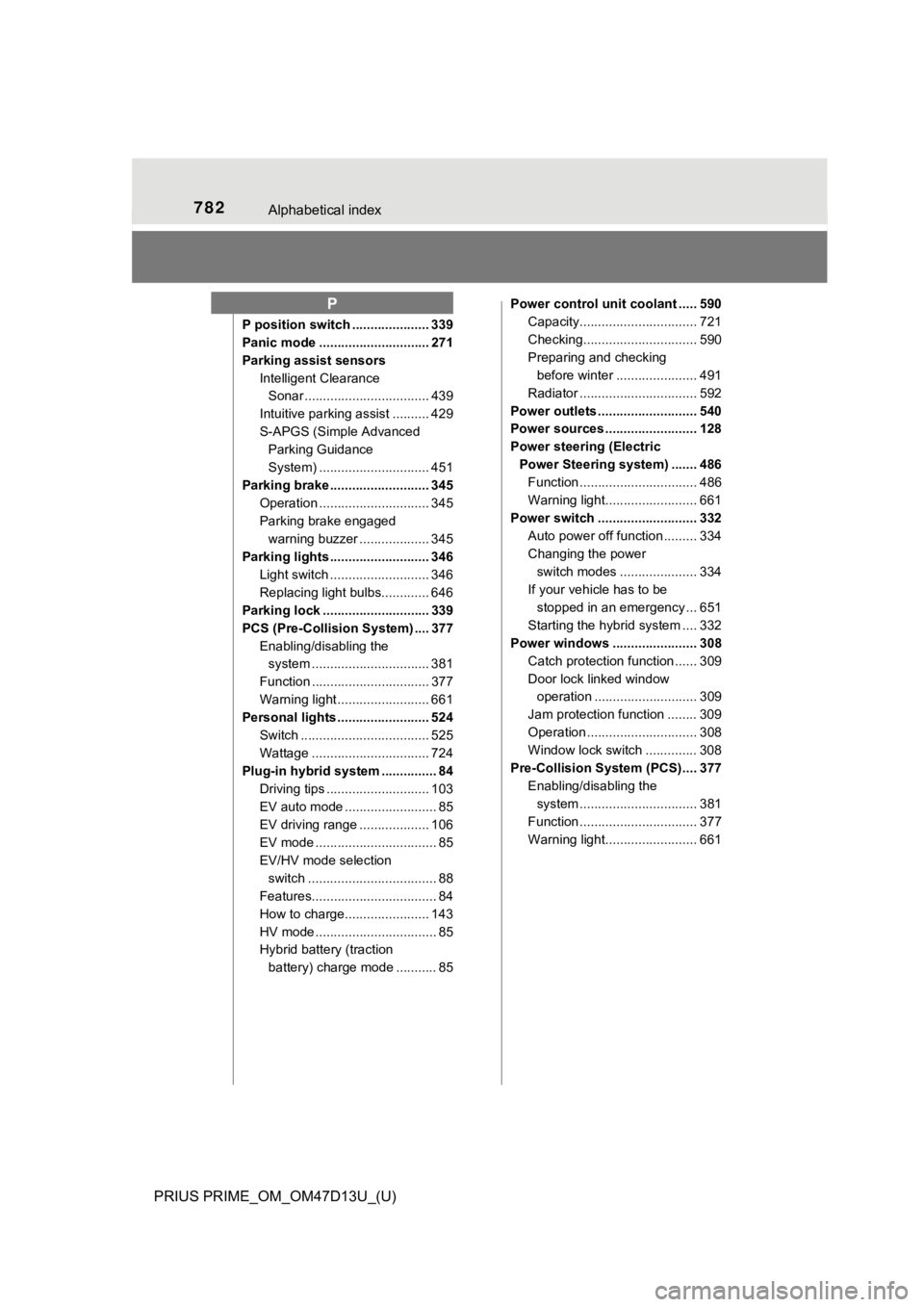 TOYOTA PRIUS PRIME 2019 Owners Manual (in English) 782Alphabetical index
PRIUS PRIME_OM_OM47D13U_(U)
P position switch ..................... 339
Panic mode .............................. 271
Parking assist sensors Intelligent Clearance Sonar ......... TOYOTA PRIUS PRIME 2019 Owners Manual (in English) 782Alphabetical index
PRIUS PRIME_OM_OM47D13U_(U)
P position switch ..................... 339
Panic mode .............................. 271
Parking assist sensors Intelligent Clearance Sonar .........