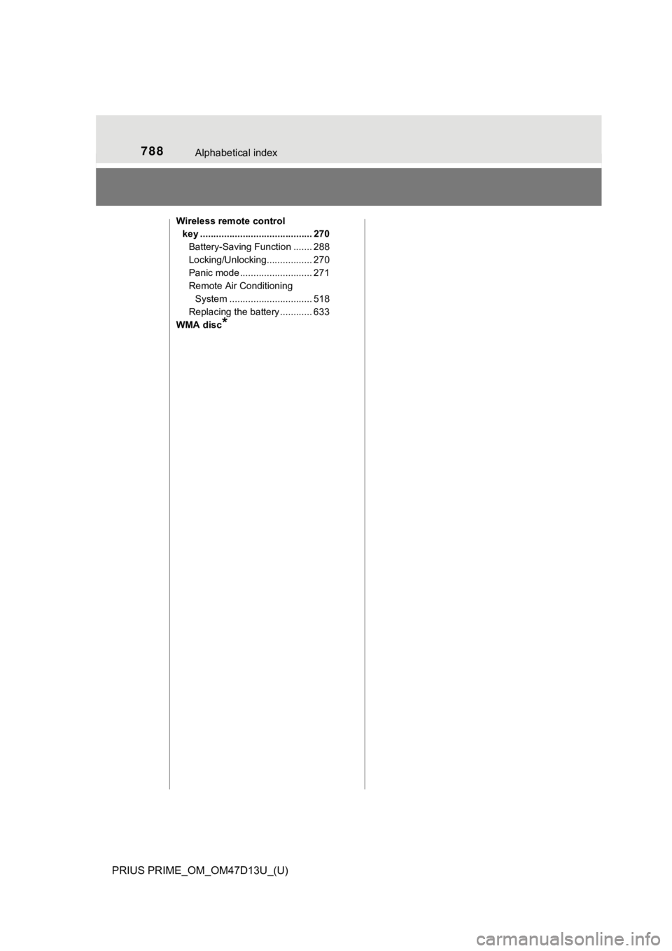 TOYOTA PRIUS PRIME 2019 Owners Manual (in English) 788Alphabetical index
PRIUS PRIME_OM_OM47D13U_(U)
Wireless remote control key .......................................... 270
Battery-Saving Function ....... 288
Locking/Unlocking................. 270
TOYOTA PRIUS PRIME 2019 Owners Manual (in English) 788Alphabetical index
PRIUS PRIME_OM_OM47D13U_(U)
Wireless remote control key .......................................... 270
Battery-Saving Function ....... 288
Locking/Unlocking................. 270