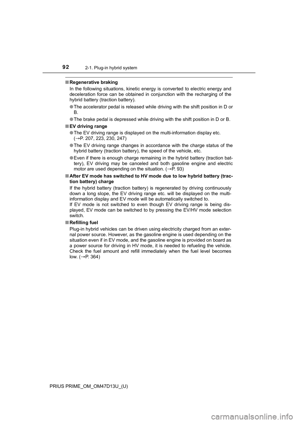TOYOTA PRIUS PRIME 2019  Owners Manual (in English) 92
PRIUS PRIME_OM_OM47D13U_(U)
2-1. Plug-in hybrid system
■Regenerative braking
In  the  following  situations,  kinetic  energy  is  converted  to  electric  energy  and
deceleration  force  can  b