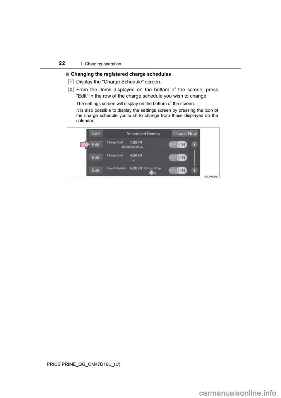 TOYOTA PRIUS PRIME 2019   (in English) Owners Manual 22
PRIUS PRIME_QG_OM47D16U_(U)
1. Charging operation
■Changing the registered charge schedules
Display the “Charge Schedule” screen.
From  the  items  displayed  on  the  bottom  of  the  screen