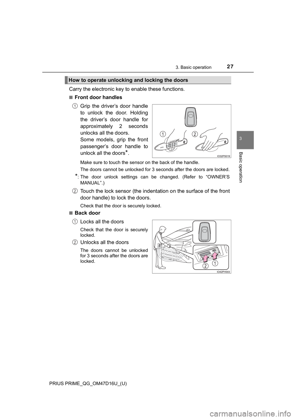 TOYOTA PRIUS PRIME 2019   (in English) Owners Manual PRIUS PRIME_QG_OM47D16U_(U)
273. Basic operation
3
Basic operation
Carry the electronic key to enable these functions.
■Front door handles
Grip  the  driver’s  door  handle
to  unlock  the  door. 